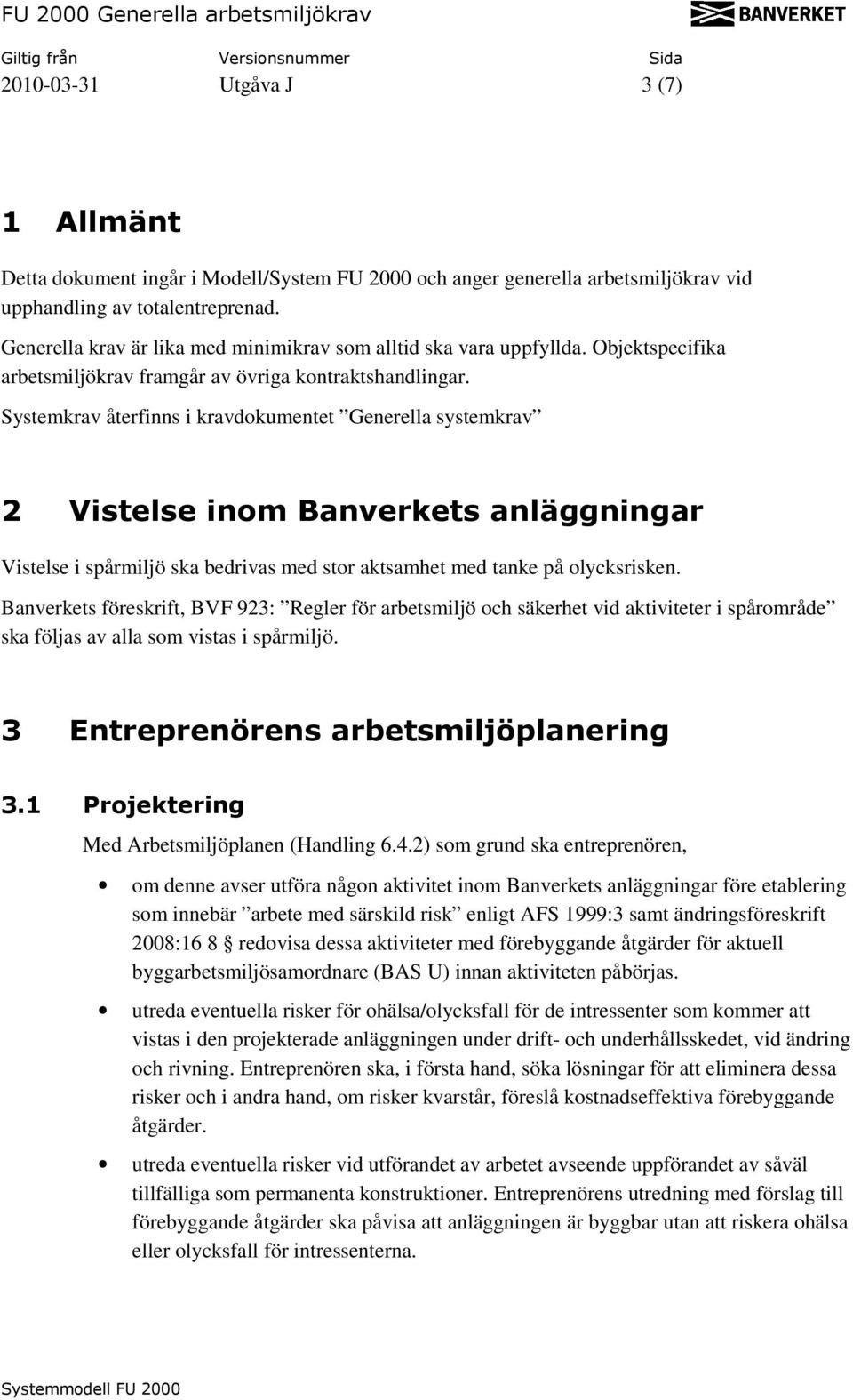 Systemkrav återfinns i kravdkumentet Generella systemkrav 2 Vistelse inm Banverkets anläggningar Vistelse i spårmiljö ska bedrivas med str aktsamhet med tanke på lycksrisken.