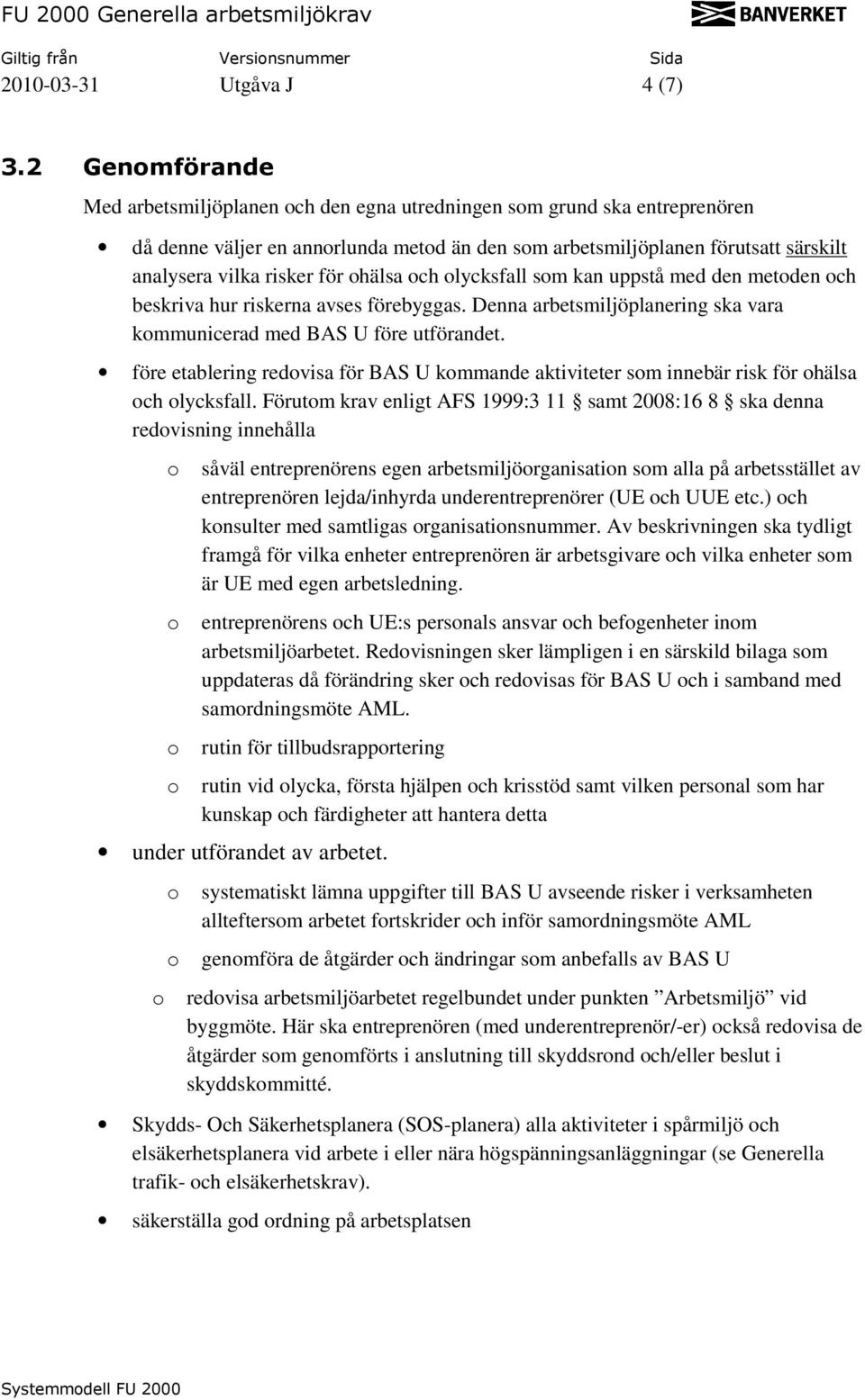 hälsa ch lycksfall sm kan uppstå med den metden ch beskriva hur riskerna avses förebyggas. Denna arbetsmiljöplanering ska vara kmmunicerad med BAS U före utförandet.
