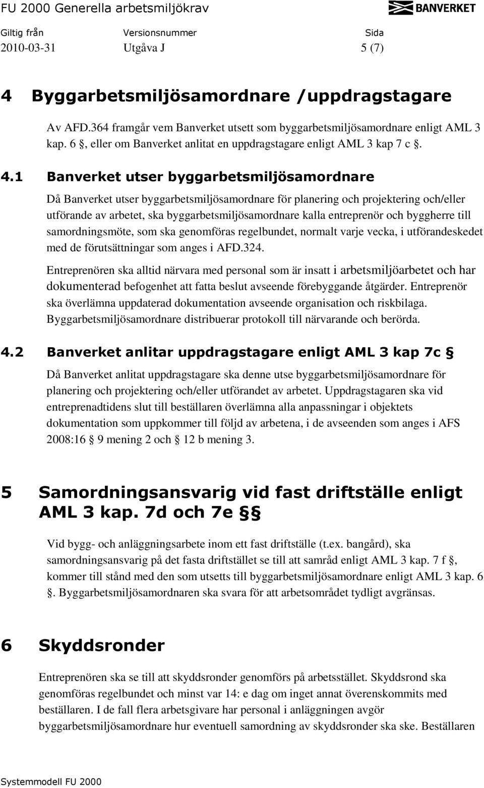1 Banverket utser byggarbetsmiljösamrdnare Då Banverket utser byggarbetsmiljösamrdnare för planering ch prjektering ch/eller utförande av arbetet, ska byggarbetsmiljösamrdnare kalla entreprenör ch