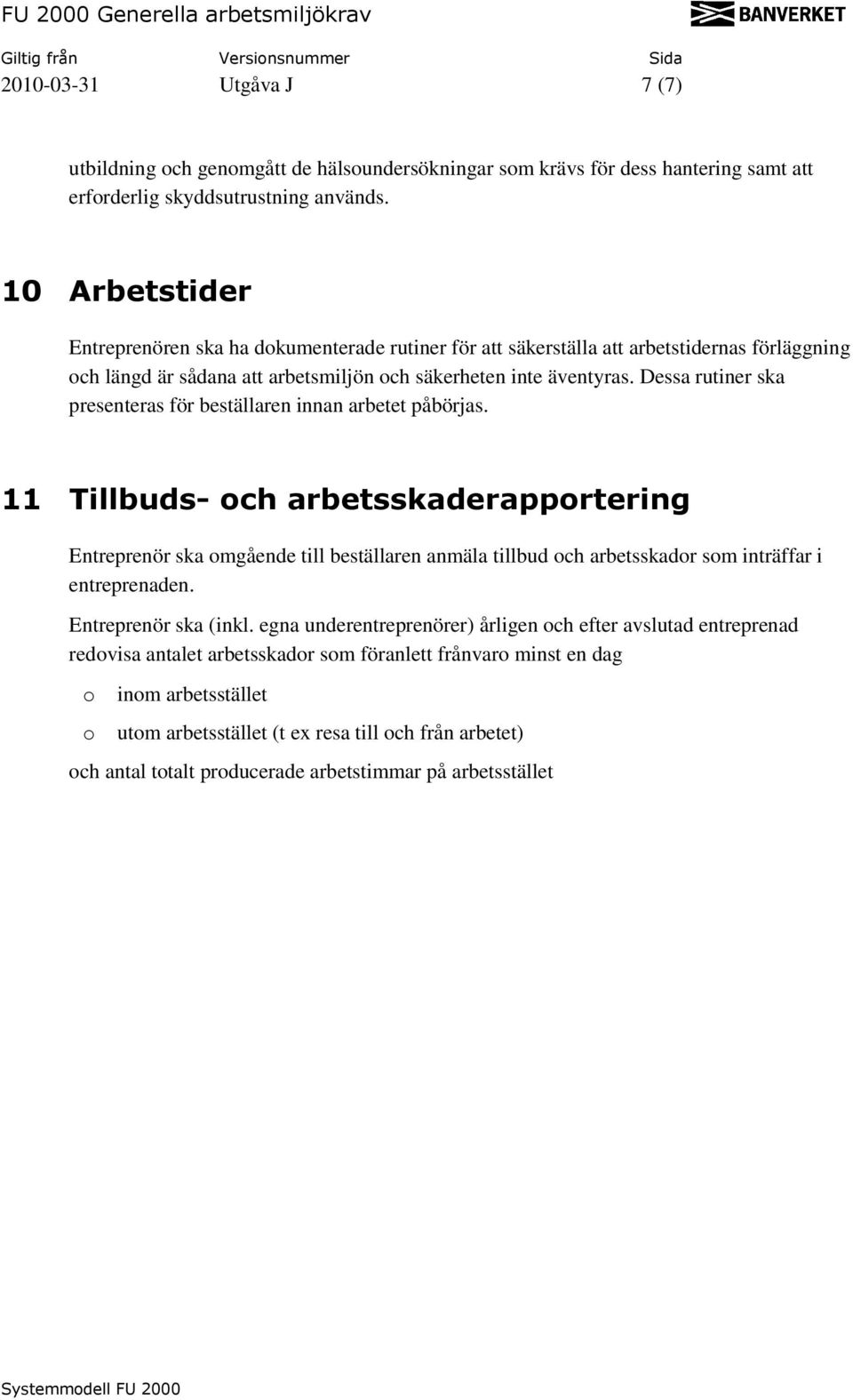 Dessa rutiner ska presenteras för beställaren innan arbetet påbörjas.