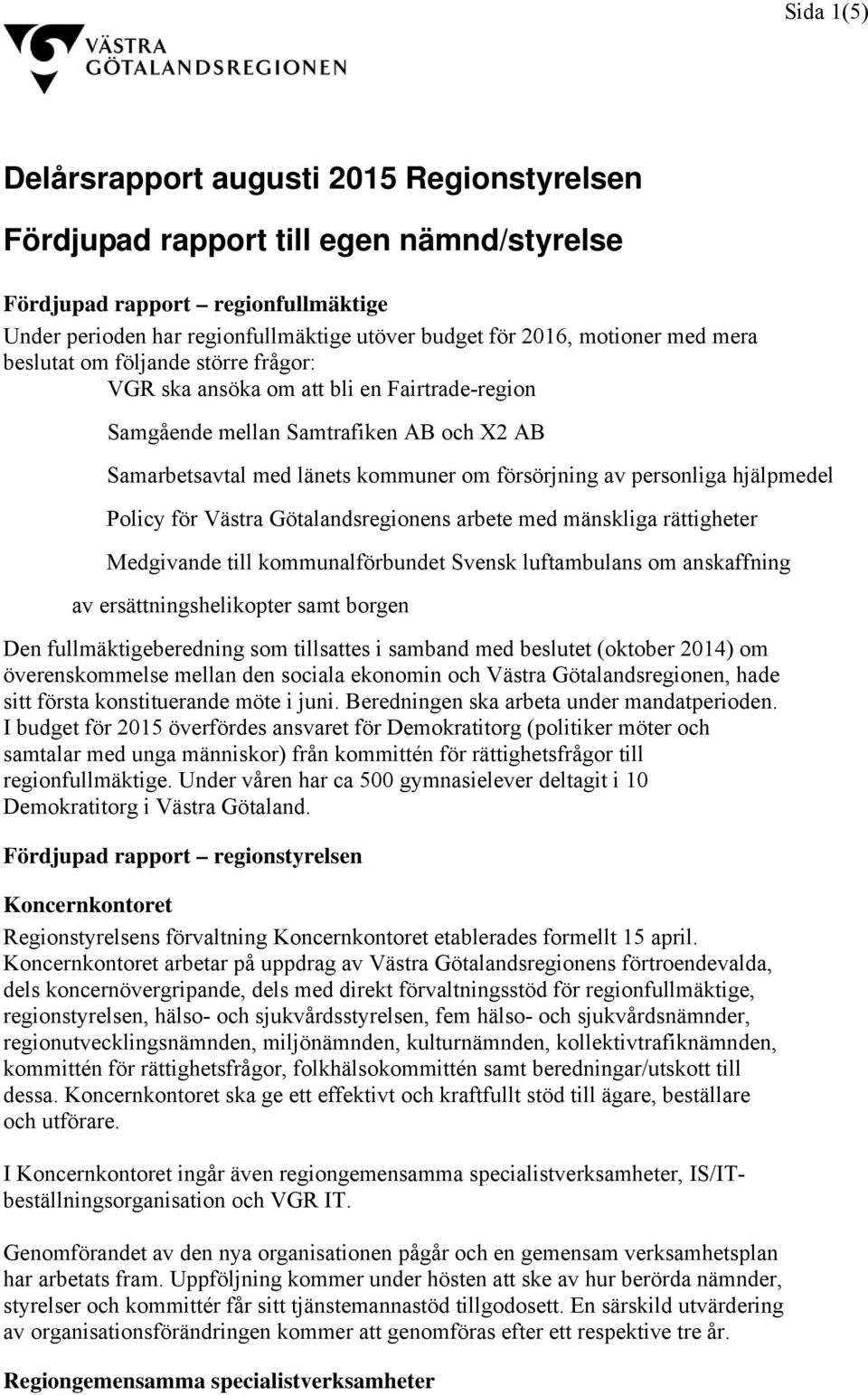 personliga hjälpmedel Policy för Västra Götalandsregionens arbete med mänskliga rättigheter Medgivande till kommunalförbundet Svensk luftambulans om anskaffning av ersättningshelikopter samt borgen