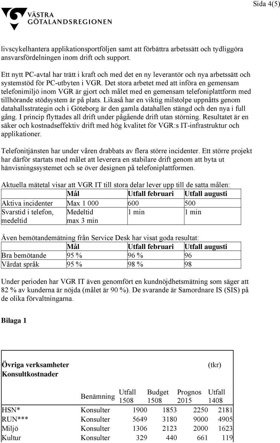 Det stora arbetet med att införa en gemensam telefonimiljö inom VGR är gjort och målet med en gemensam telefoniplattform med tillhörande stödsystem är på plats.