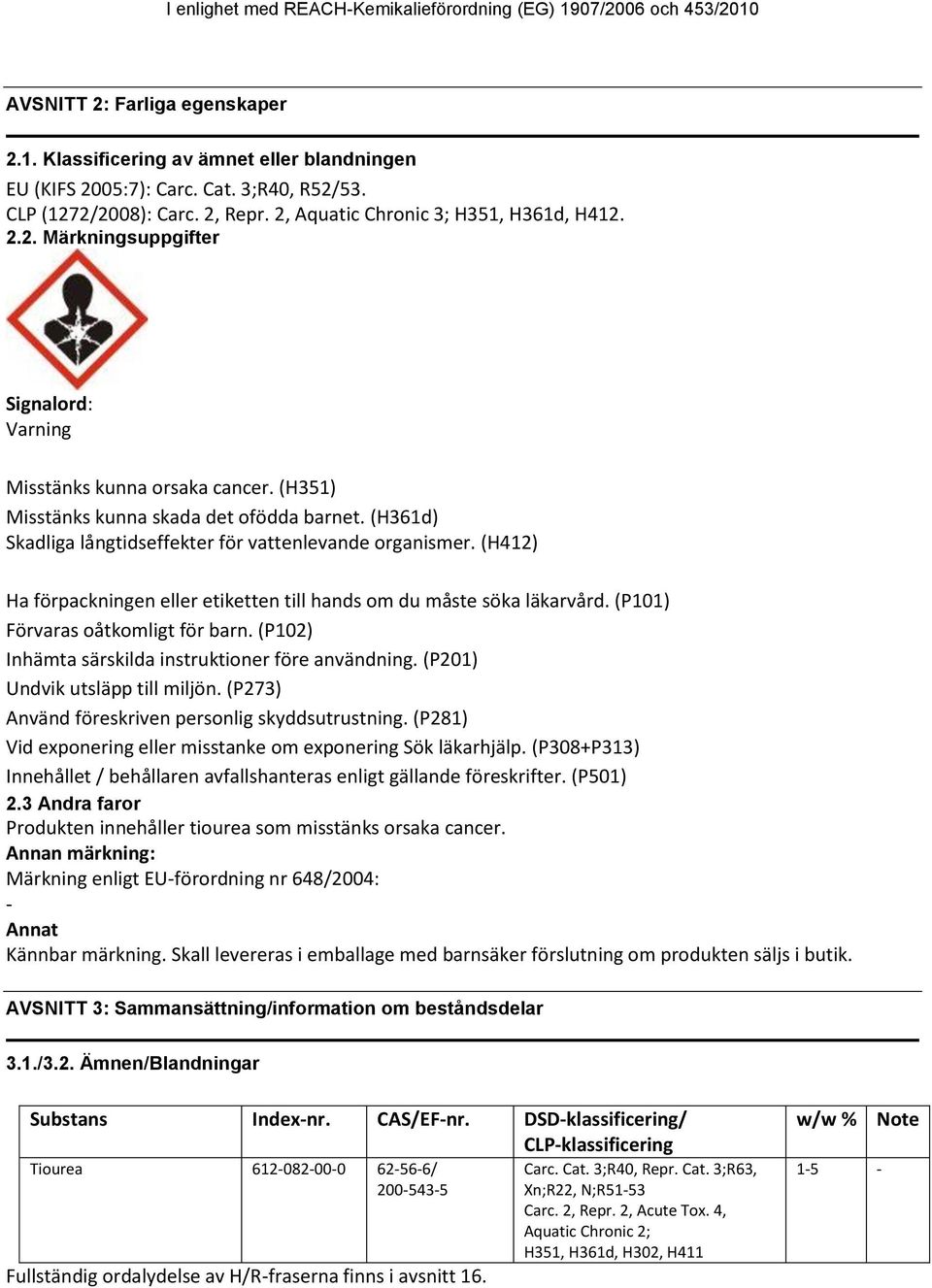 (H361d) Skadliga långtidseffekter för vattenlevande organismer. (H412) Ha förpackningen eller etiketten till hands om du måste söka läkarvård. (P101) Förvaras oåtkomligt för barn.