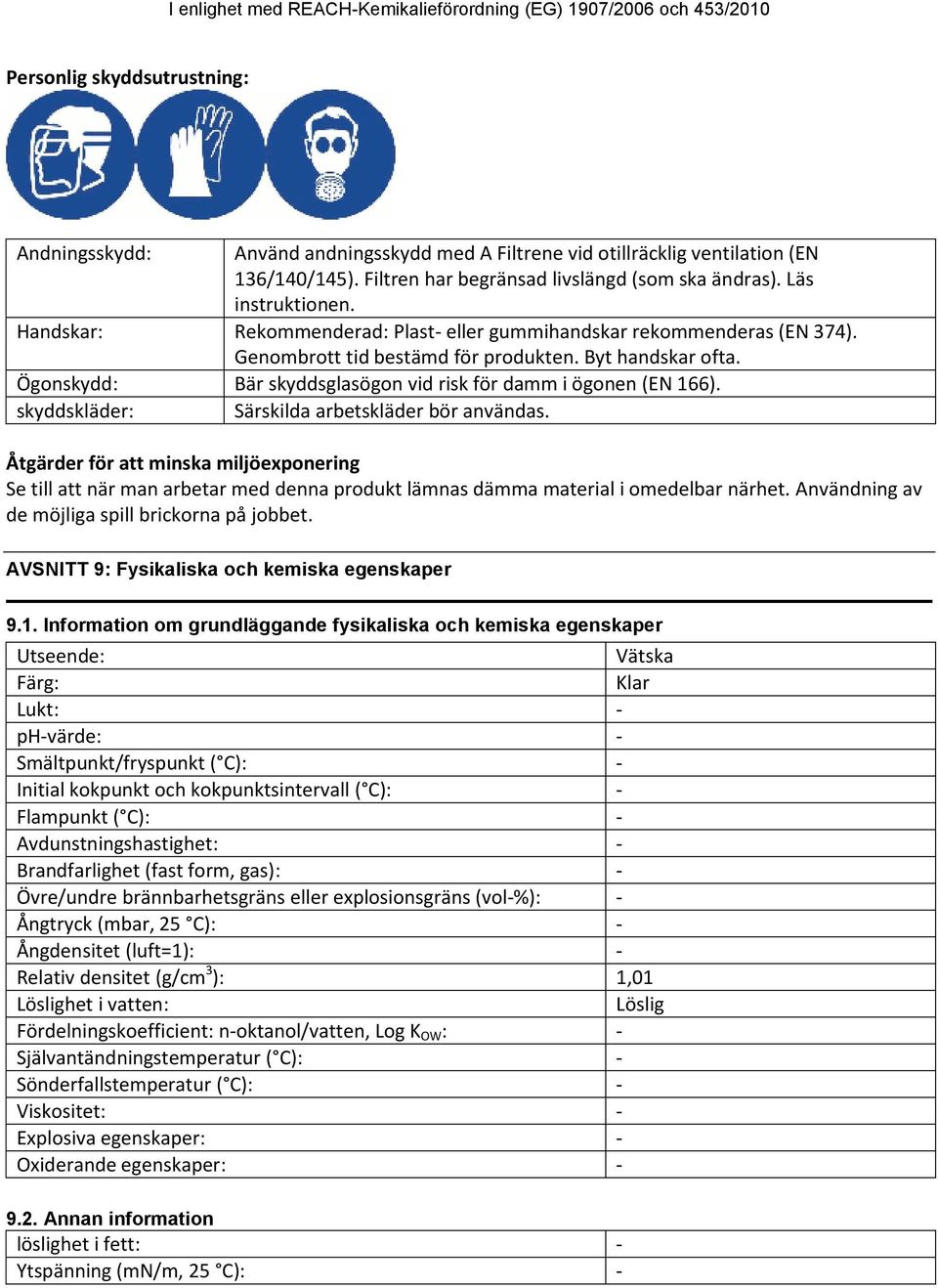 Ögonskydd: Bär skyddsglasögon vid risk för damm i ögonen (EN 166). skyddskläder: Särskilda arbetskläder bör användas.