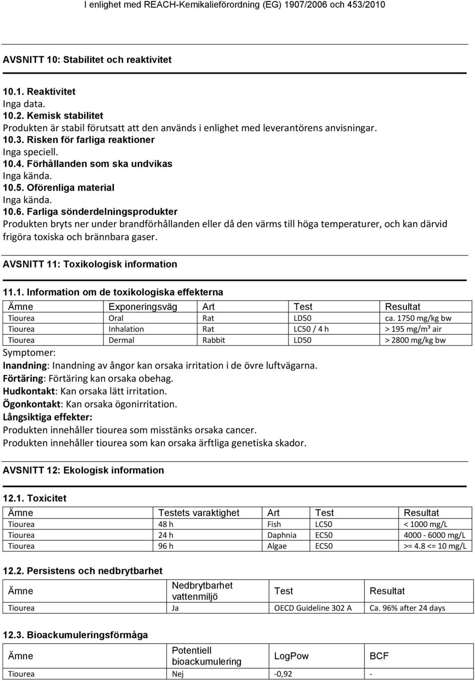 Farliga sönderdelningsprodukter Produkten bryts ner under brandförhållanden eller då den värms till höga temperaturer, och kan därvid frigöra toxiska och brännbara gaser.