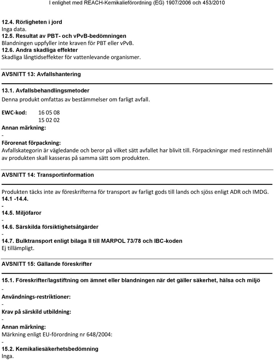 EWCkod: 16 05 08 15 02 02 Annan märkning: Förorenat förpackning: Avfallskategorin är vägledande och beror på vilket sätt avfallet har blivit till.