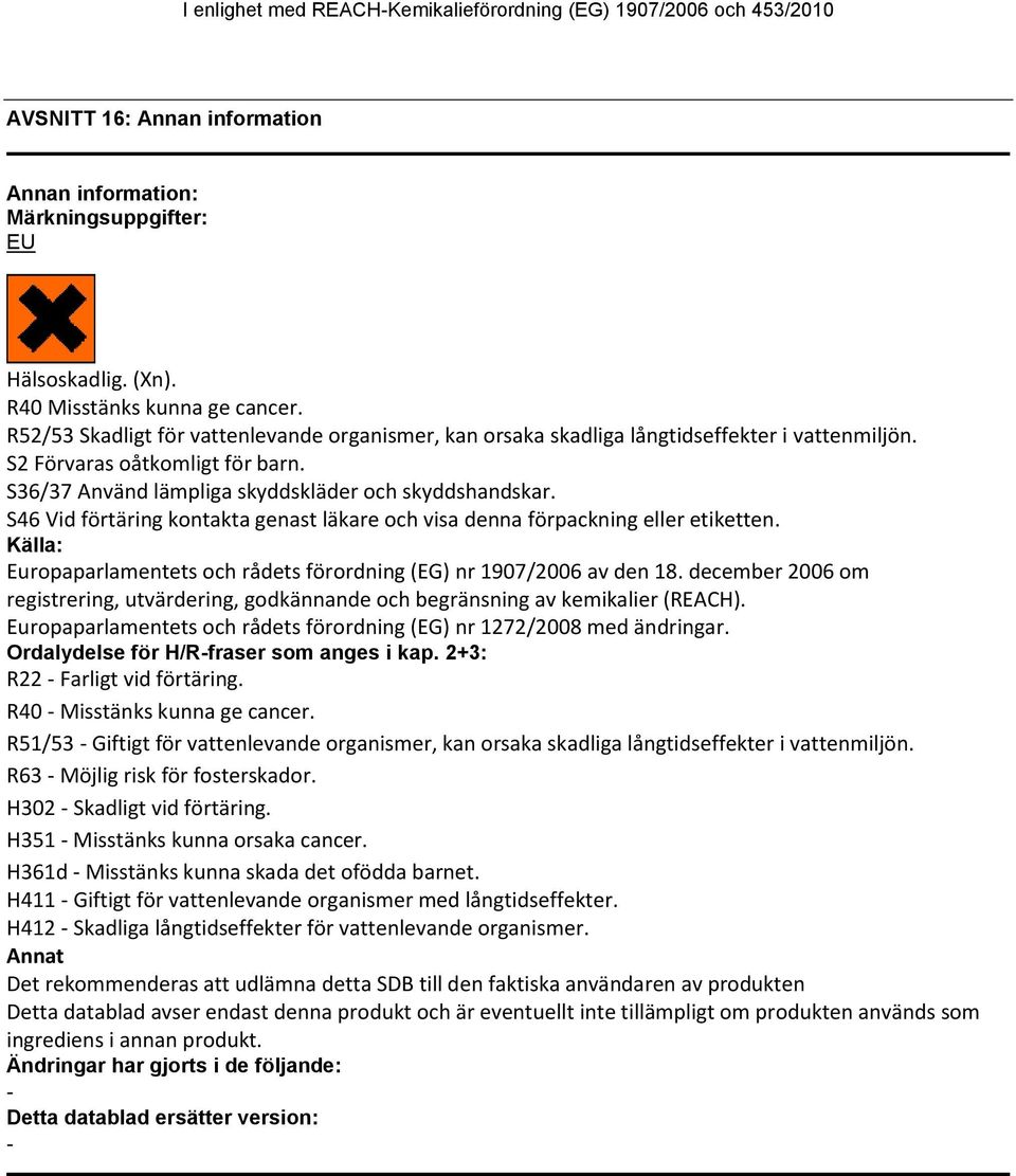 S46 Vid förtäring kontakta genast läkare och visa denna förpackning eller etiketten. Källa: Europaparlamentets och rådets förordning (EG) nr 1907/2006 av den 18.