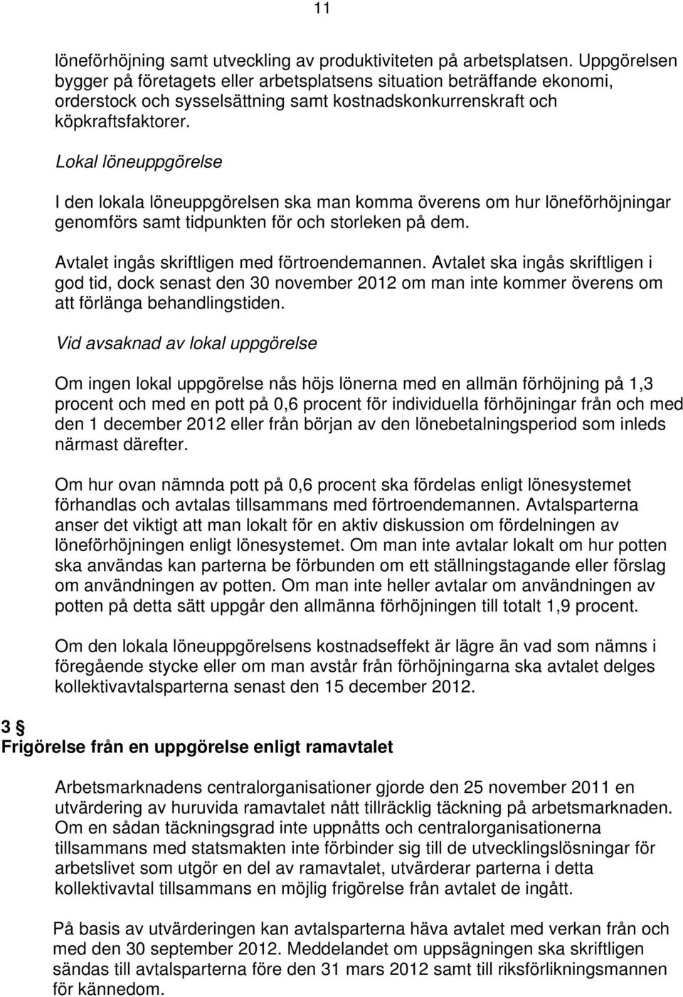 Lokal löneuppgörelse I den lokala löneuppgörelsen ska man komma överens om hur löneförhöjningar genomförs samt tidpunkten för och storleken på dem. Avtalet ingås skriftligen med förtroendemannen.