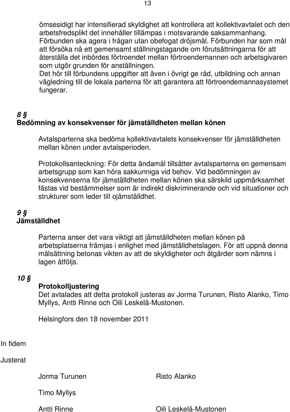 Förbunden har som mål att försöka nå ett gemensamt ställningstagande om förutsättningarna för att återställa det inbördes förtroendet mellan förtroendemannen och arbetsgivaren som utgör grunden för