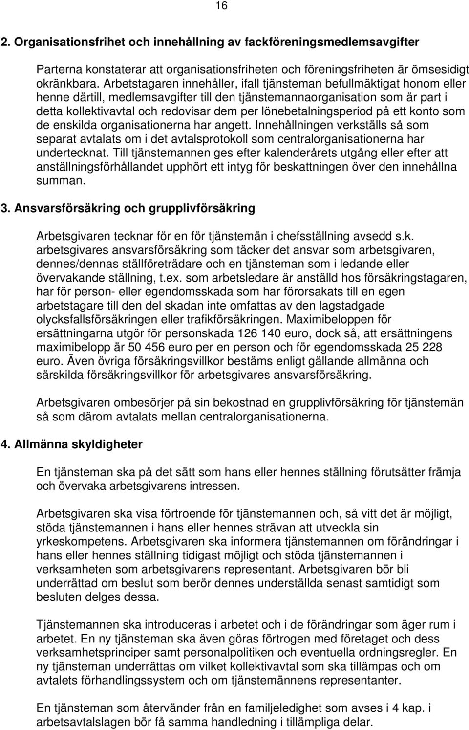 lönebetalningsperiod på ett konto som de enskilda organisationerna har angett. Innehållningen verkställs så som separat avtalats om i det avtalsprotokoll som centralorganisationerna har undertecknat.