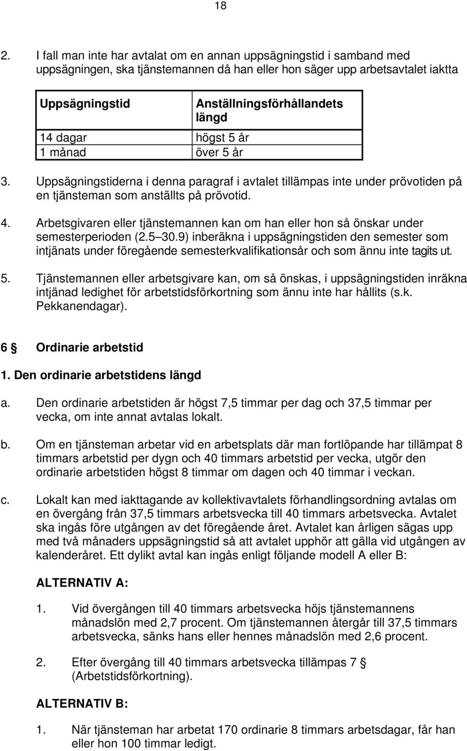 Arbetsgivaren eller tjänstemannen kan om han eller hon så önskar under semesterperioden (2.5 30.