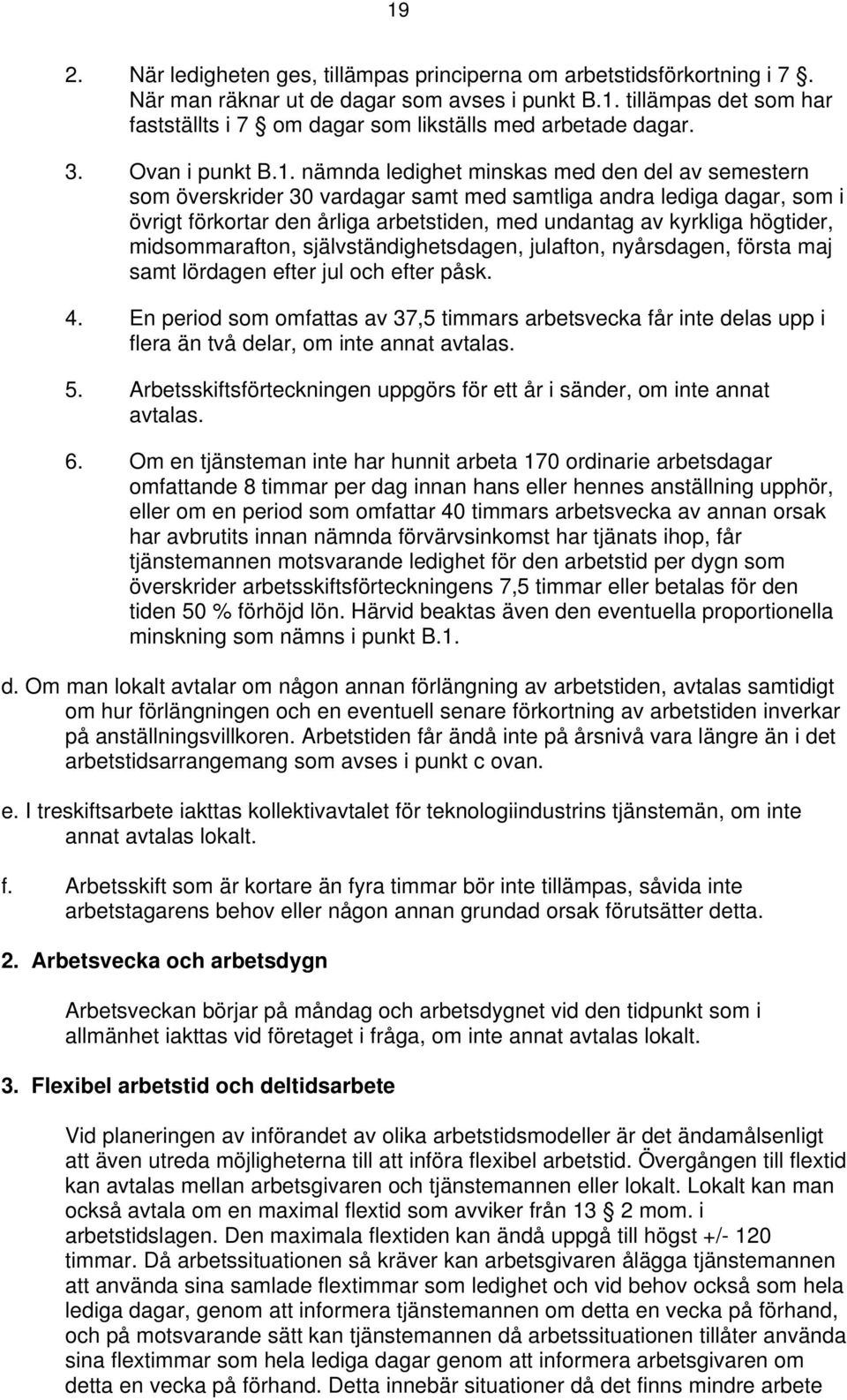 nämnda ledighet minskas med den del av semestern som överskrider 30 vardagar samt med samtliga andra lediga dagar, som i övrigt förkortar den årliga arbetstiden, med undantag av kyrkliga högtider,