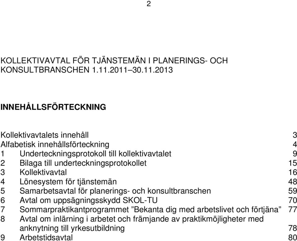 Bilaga till underteckningsprotokollet 15 3 Kollektivavtal 16 4 Lönesystem för tjänstemän 48 5 Samarbetsavtal för planerings- och konsultbranschen 59 6