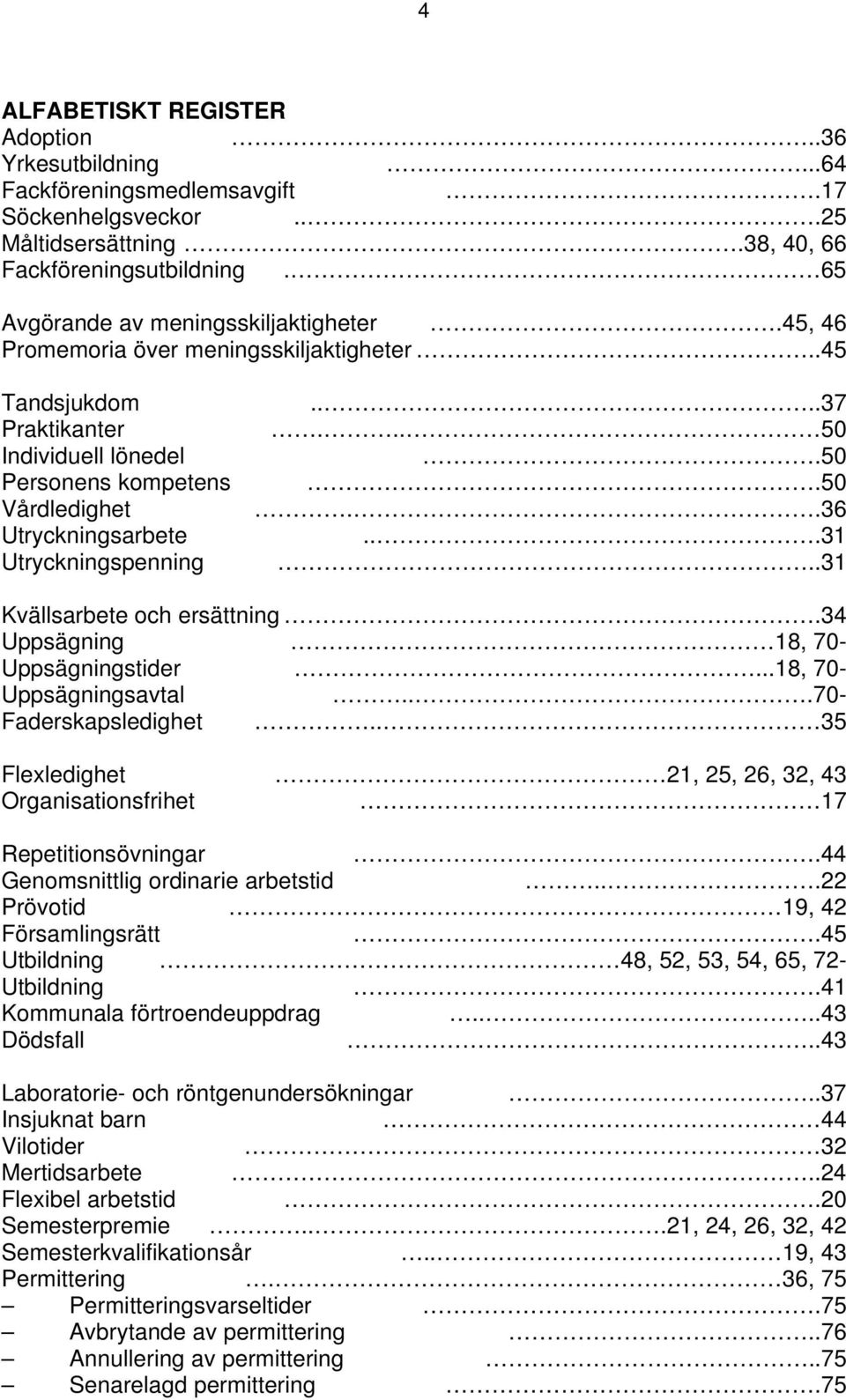 .45 Tandsjukdom Praktikanter Individuell lönedel Personens kompetens Vårdledighet Utryckningsarbete Utryckningspenning....37... 50.50.50..36...31..31 Kvällsarbete och ersättning.