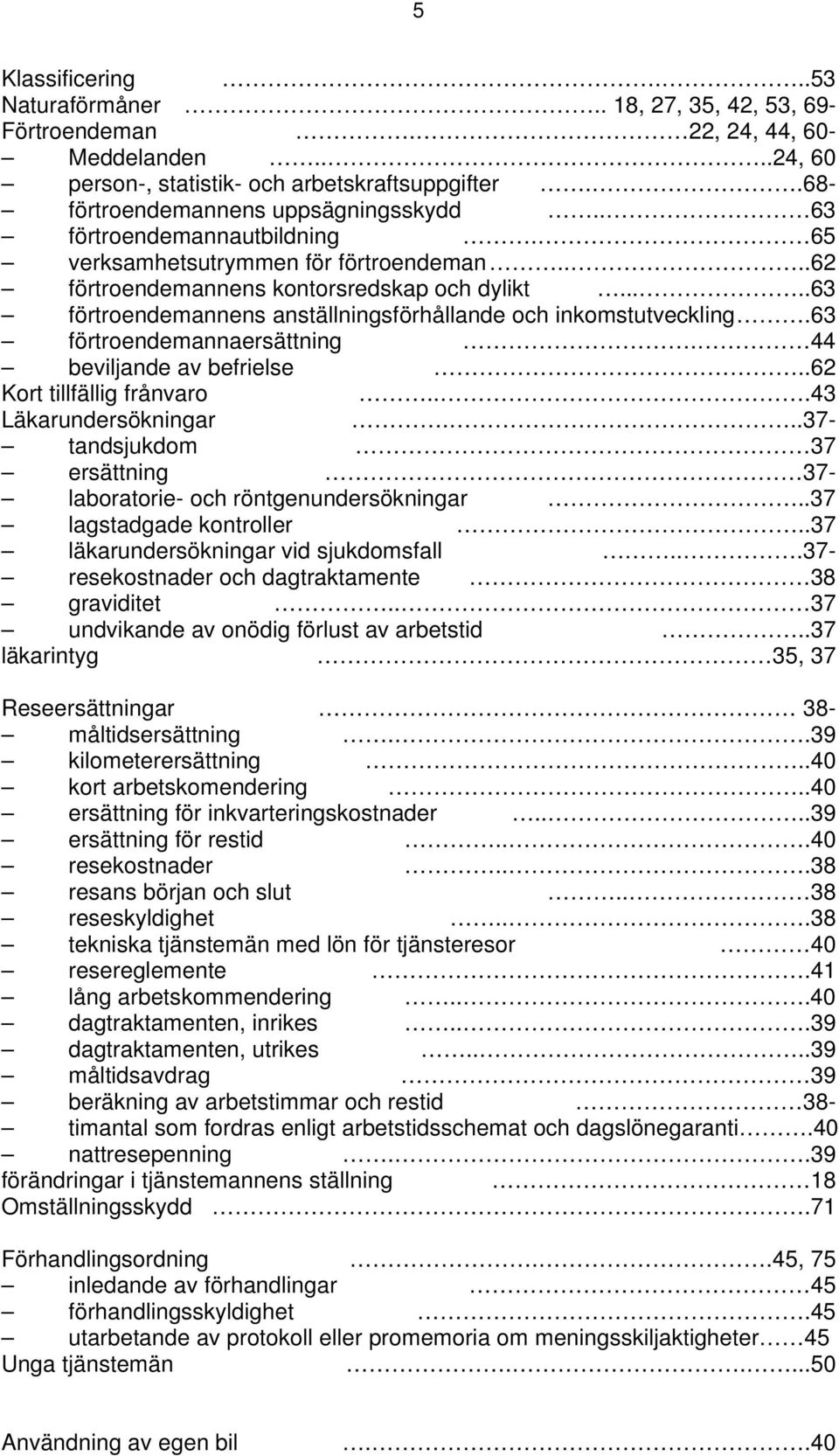 ....63 förtroendemannens anställningsförhållande och inkomstutveckling.63 förtroendemannaersättning. 44 beviljande av befrielse..62 Kort tillfällig frånvaro...43 Läkarundersökningar.