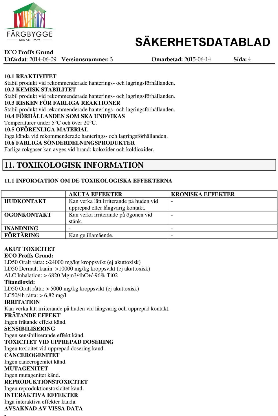 10.6 FARLIGA SÖNDERDELNINGSPRODUKTER Farliga rökgaser kan avges vid brand: koloxider och koldioxider. 11. TOXIKOLOGISK INFORMATION 11.