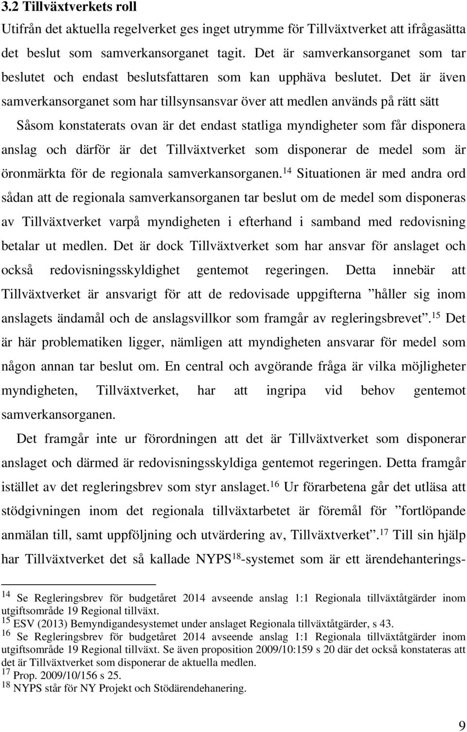 Det är även samverkansorganet som har tillsynsansvar över att medlen används på rätt sätt Såsom konstaterats ovan är det endast statliga myndigheter som får disponera anslag och därför är det