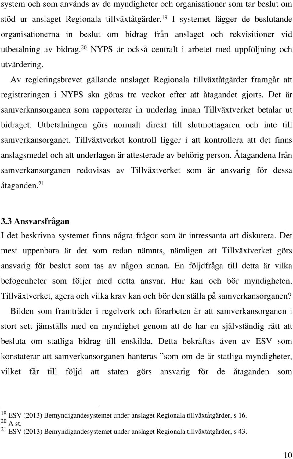 Av regleringsbrevet gällande anslaget Regionala tillväxtåtgärder framgår att registreringen i NYPS ska göras tre veckor efter att åtagandet gjorts.