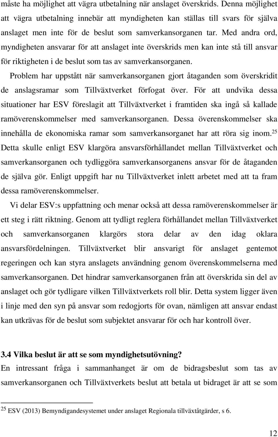 Med andra ord, myndigheten ansvarar för att anslaget inte överskrids men kan inte stå till ansvar för riktigheten i de beslut som tas av samverkansorganen.