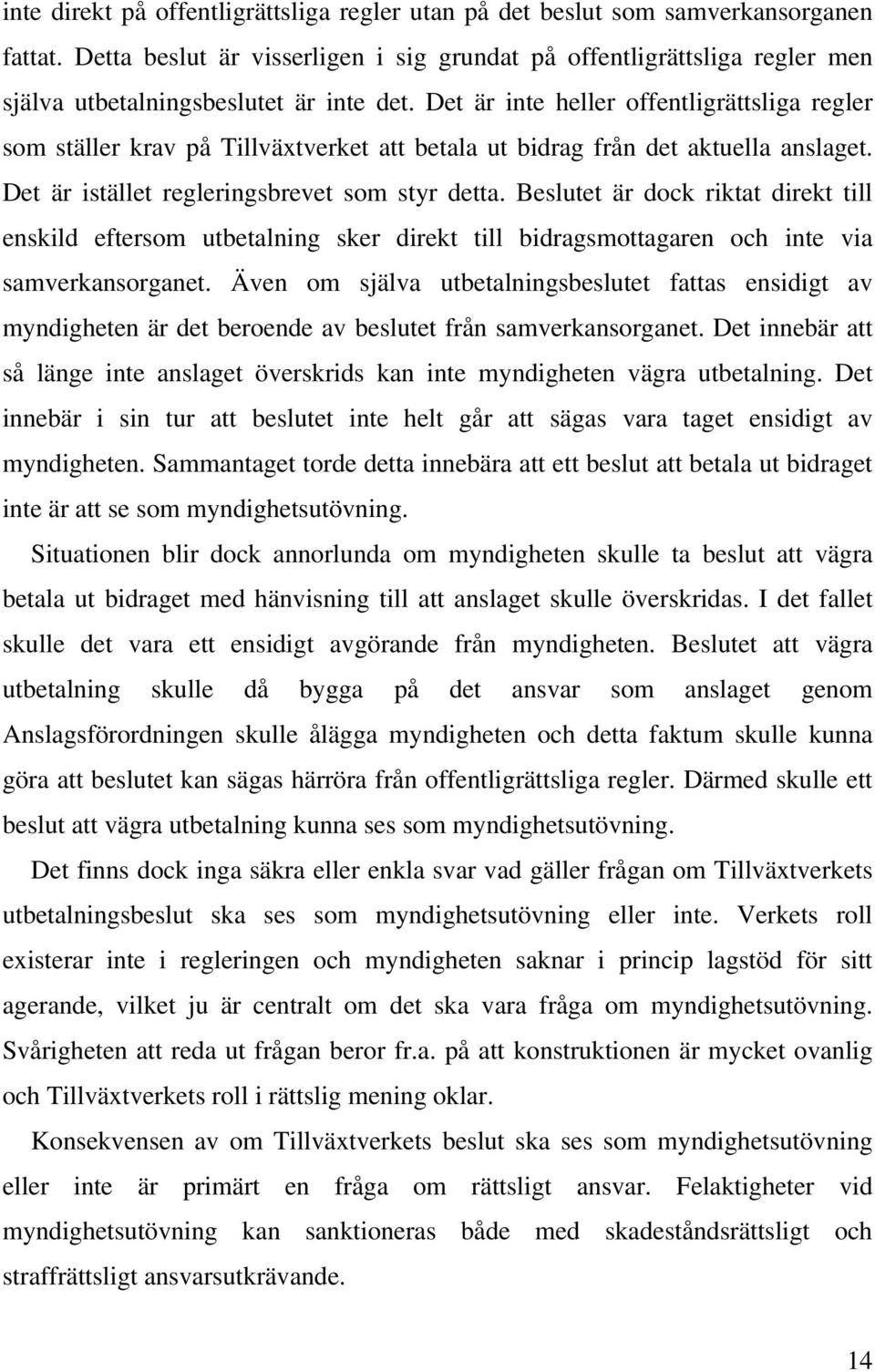 Det är inte heller offentligrättsliga regler som ställer krav på Tillväxtverket att betala ut bidrag från det aktuella anslaget. Det är istället regleringsbrevet som styr detta.