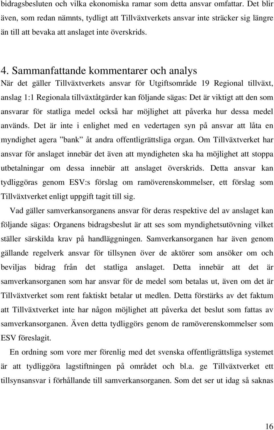 Sammanfattande kommentarer och analys När det gäller Tillväxtverkets ansvar för Utgiftsområde 19 Regional tillväxt, anslag 1:1 Regionala tillväxtåtgärder kan följande sägas: Det är viktigt att den