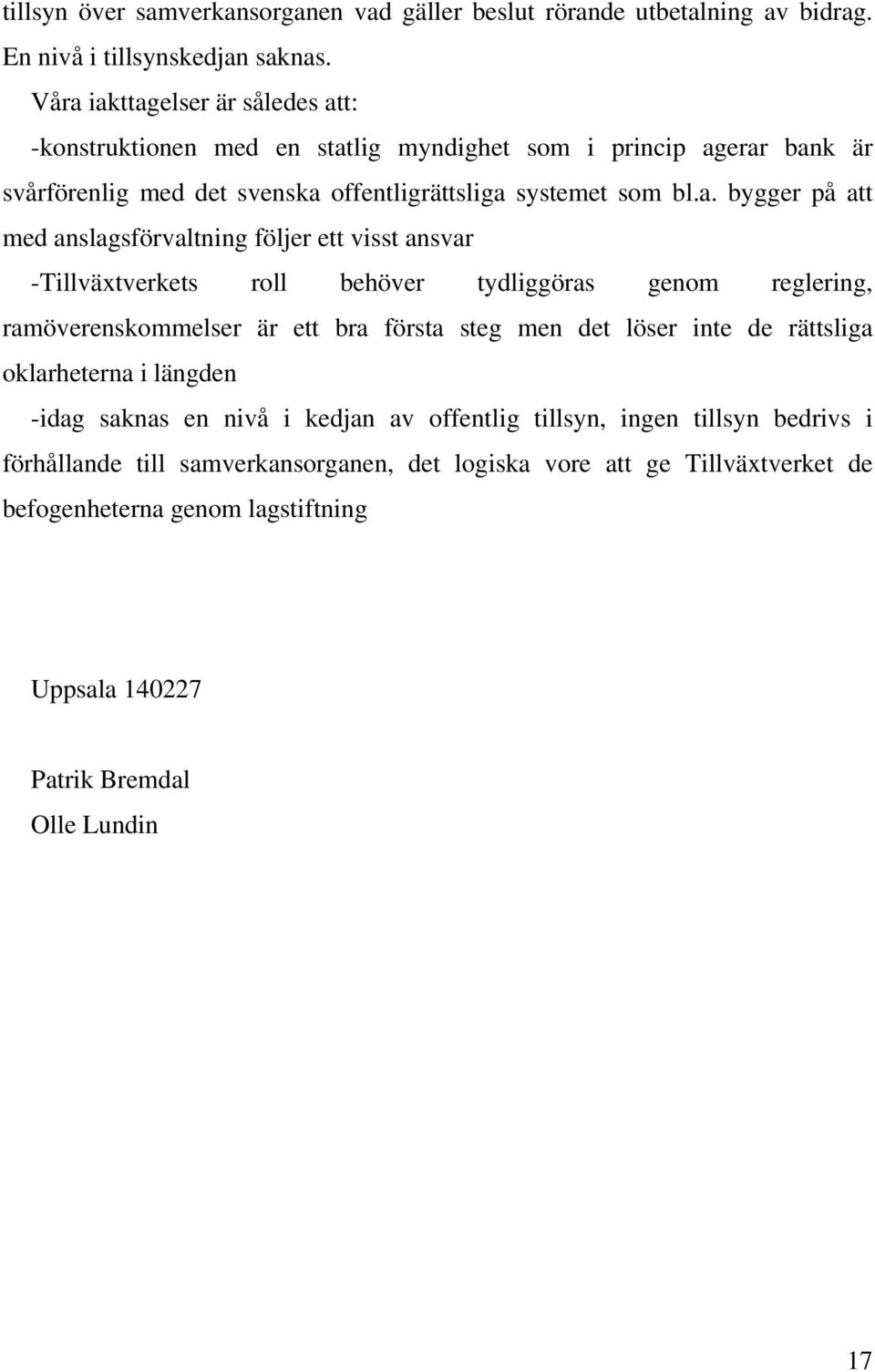 att med anslagsförvaltning följer ett visst ansvar -Tillväxtverkets roll behöver tydliggöras genom reglering, ramöverenskommelser är ett bra första steg men det löser inte de