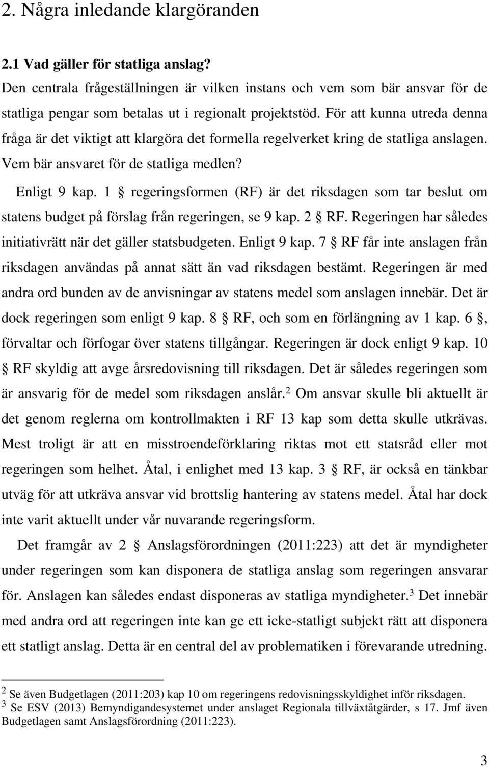 För att kunna utreda denna fråga är det viktigt att klargöra det formella regelverket kring de statliga anslagen. Vem bär ansvaret för de statliga medlen? Enligt 9 kap.