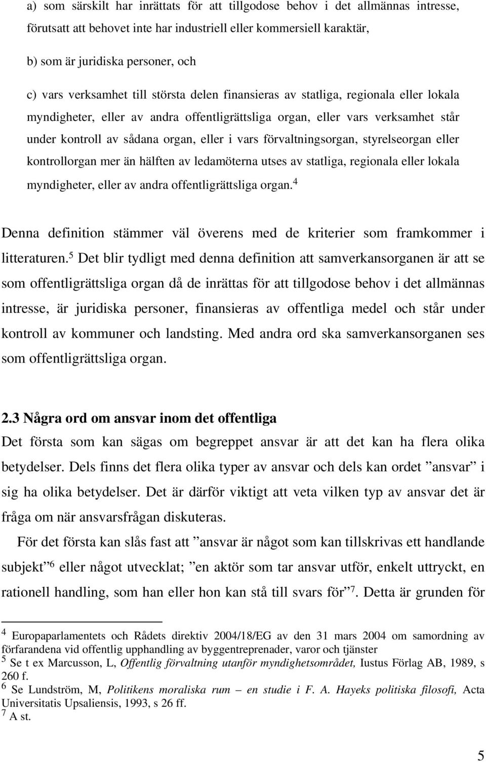 vars förvaltningsorgan, styrelseorgan eller kontrollorgan mer än hälften av ledamöterna utses av statliga, regionala eller lokala myndigheter, eller av andra offentligrättsliga organ.