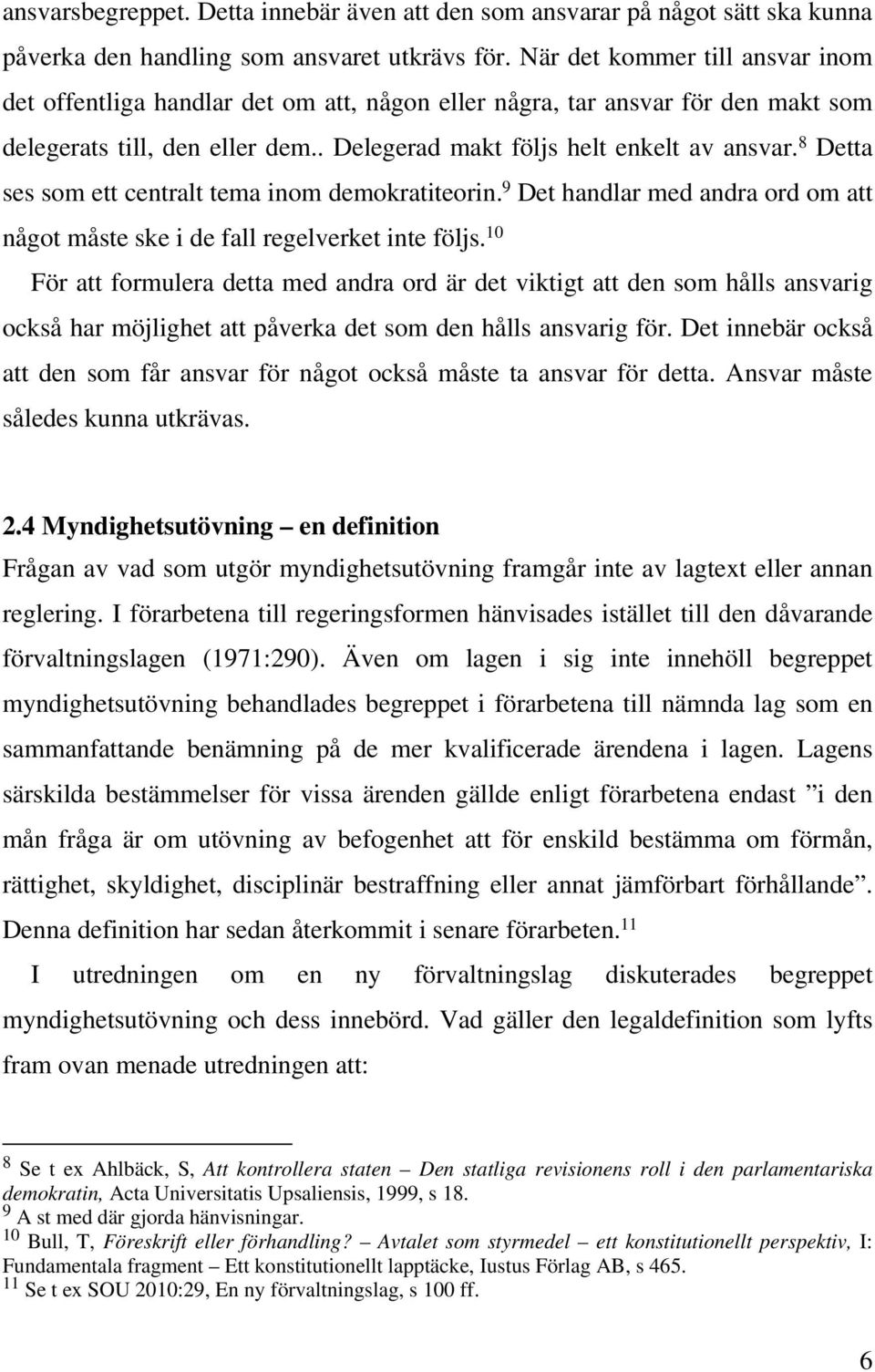 8 Detta ses som ett centralt tema inom demokratiteorin. 9 Det handlar med andra ord om att något måste ske i de fall regelverket inte följs.