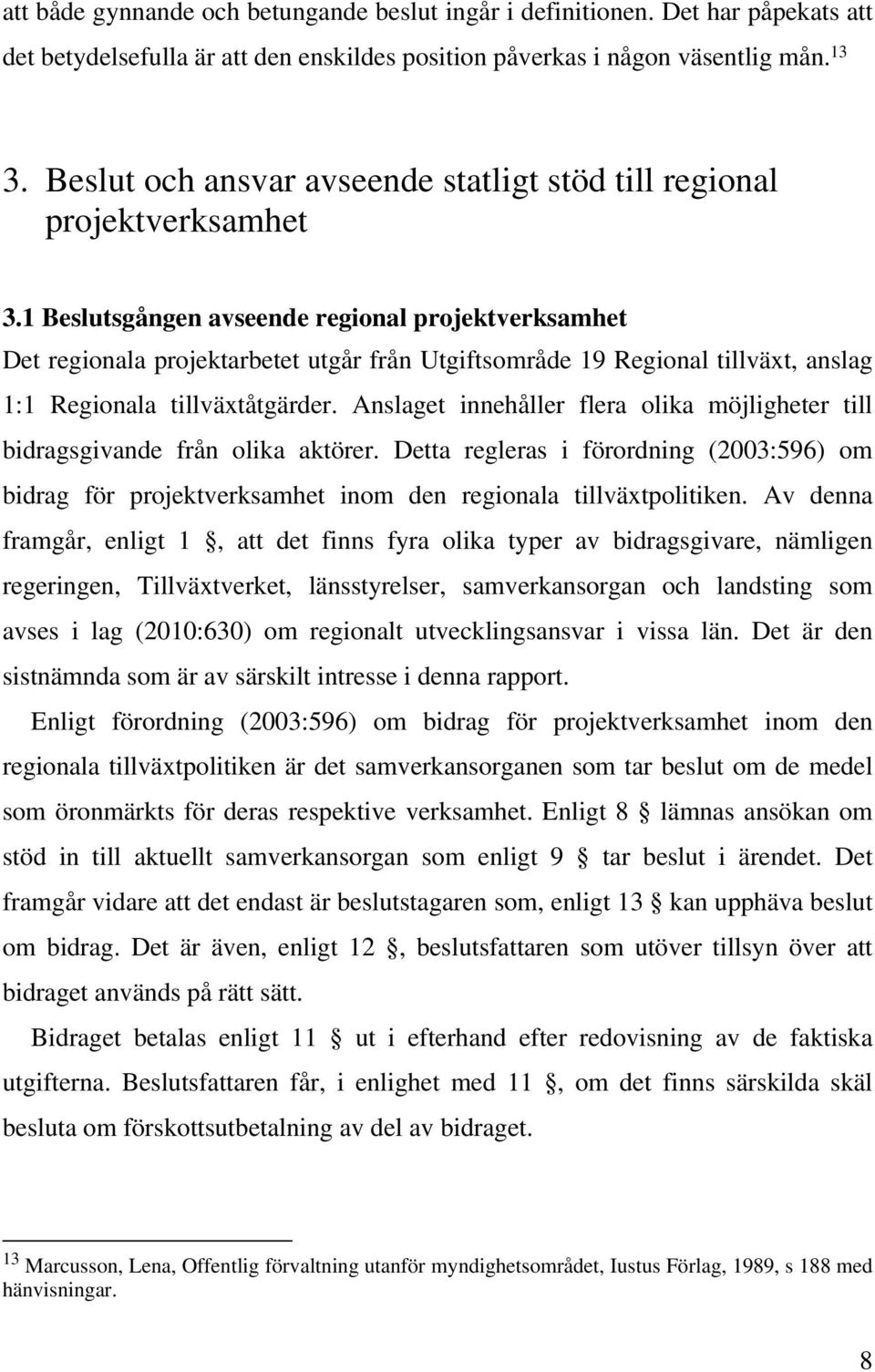 1 Beslutsgången avseende regional projektverksamhet Det regionala projektarbetet utgår från Utgiftsområde 19 Regional tillväxt, anslag 1:1 Regionala tillväxtåtgärder.