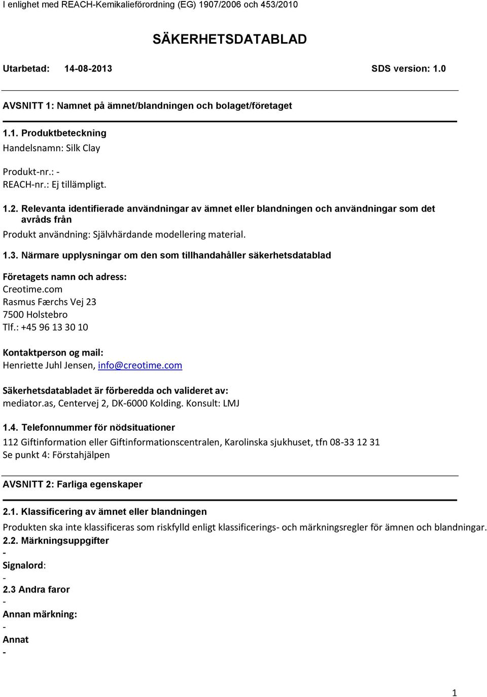 Närmare upplysningar om den som tillhandahåller säkerhetsdatablad Företagets namn och adress: Creotime.com Rasmus Færchs Vej 23 7500 Holstebro Tlf.