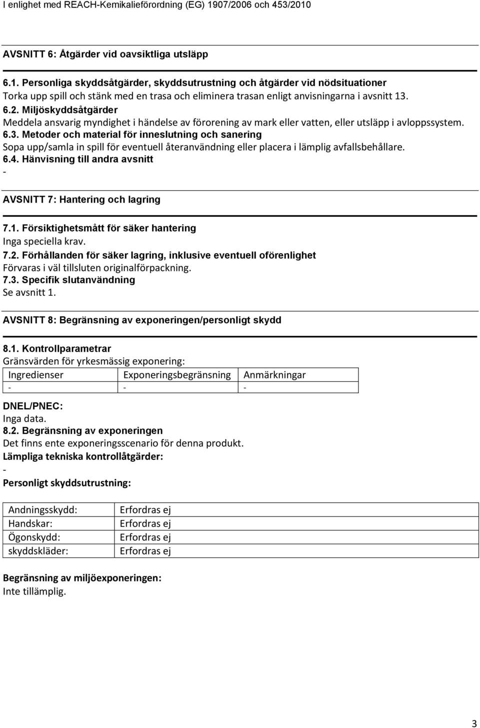 6.2. Miljöskyddsåtgärder Meddela ansvarig myndighet i händelse av förorening av mark eller vatten, eller utsläpp i avloppssystem. 6.3.