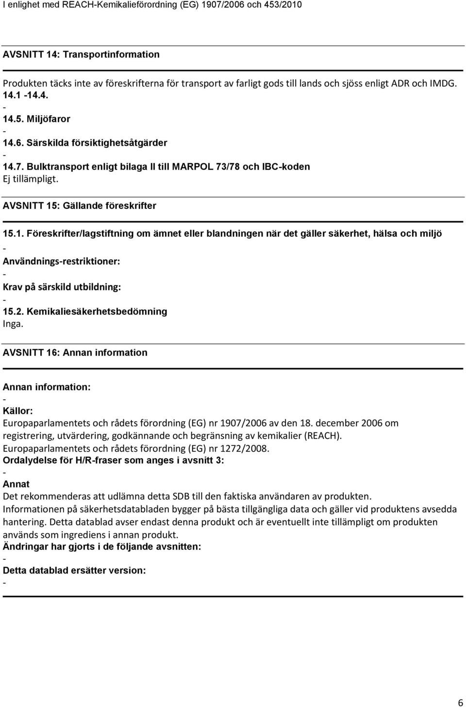 AVSNITT 15: Gällande föreskrifter 15.1. Föreskrifter/lagstiftning om ämnet eller blandningen när det gäller säkerhet, hälsa och miljö Användningsrestriktioner: Krav på särskild utbildning: 15.2.