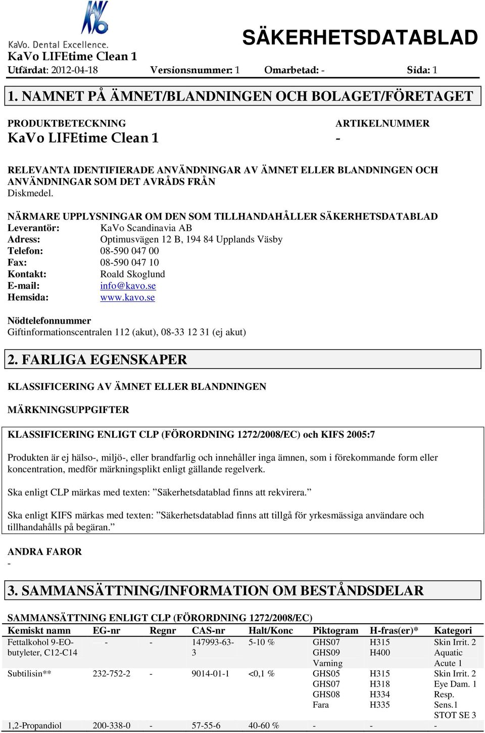 NÄRMARE UPPLYSNINGAR OM DEN SOM TILLHANDAHÅLLER SÄKERHETSDATABLAD Leverantör: KaVo Scandinavia AB Adress: Optimusvägen 12 B, 194 84 Upplands Väsby Telefon: 08590 047 00 Fax: 08590 047 10 Kontakt: