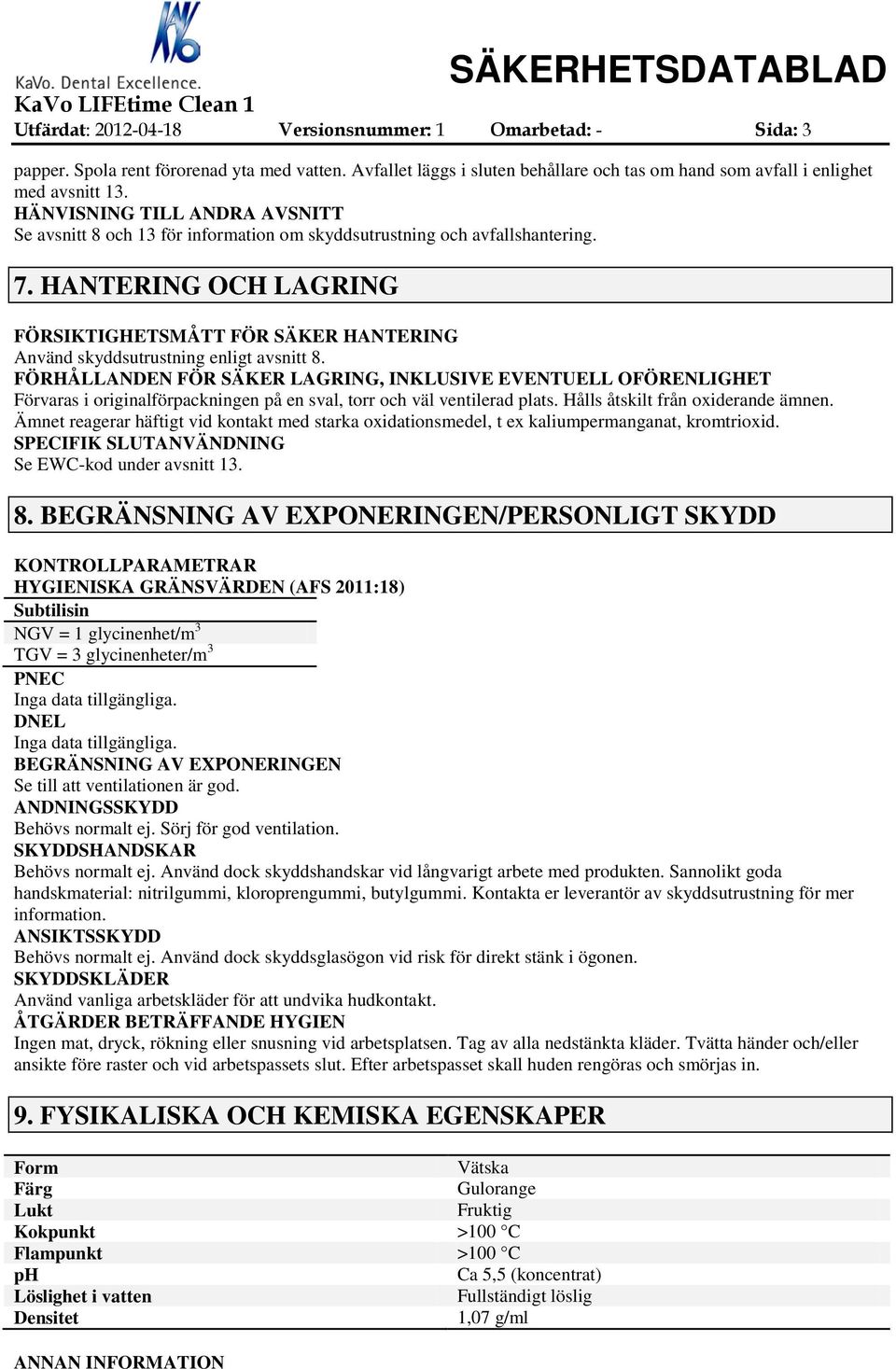 HANTERING OCH LAGRING FÖRSIKTIGHETSMÅTT FÖR SÄKER HANTERING Använd skyddsutrustning enligt avsnitt 8.