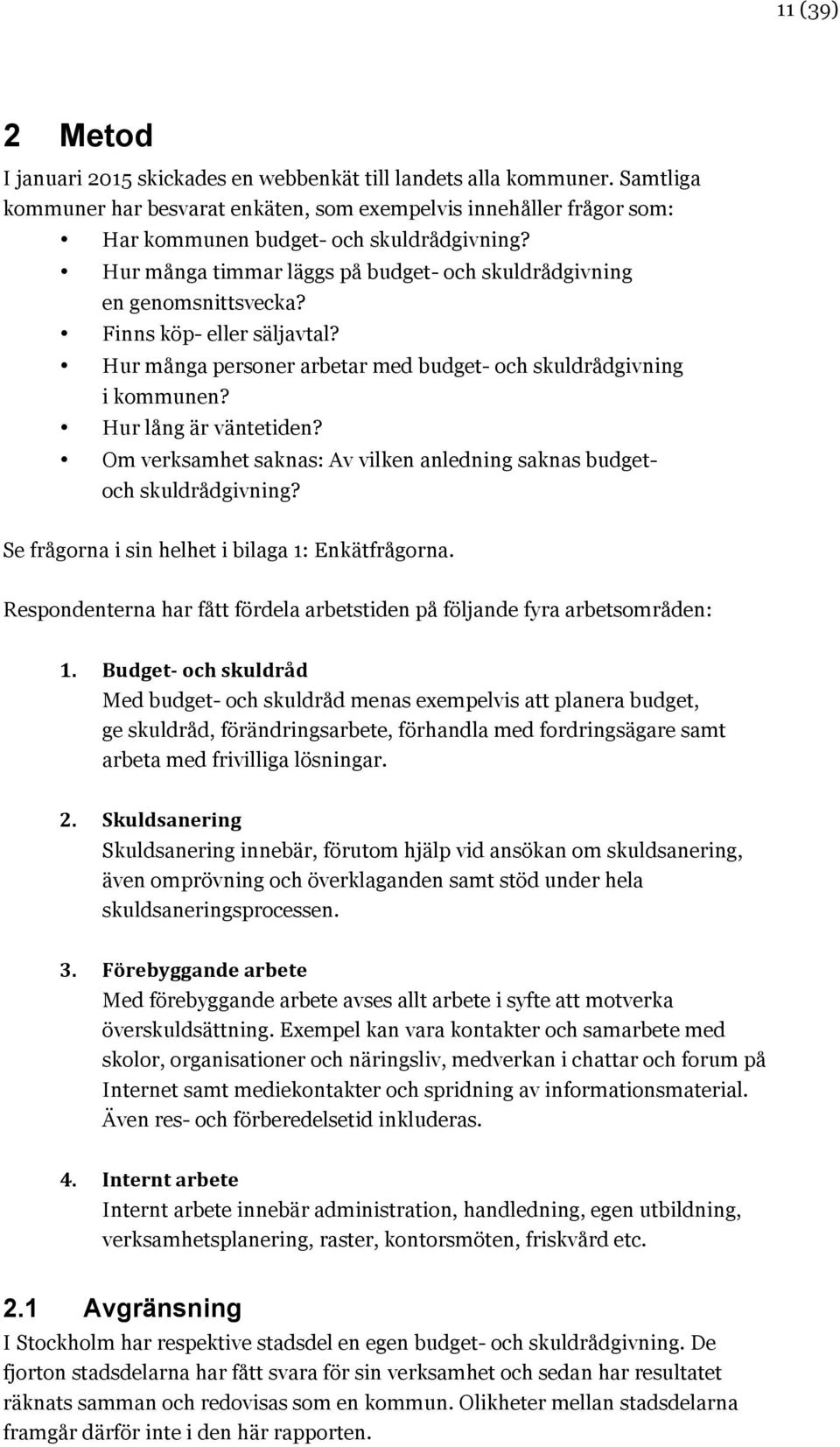 Finns köp- eller säljavtal? Hur många soner arbetar med budget- och skuldrådgivning i kommunen? Hur lång är väntetiden? Om verksamhet saknas: Av vilken anledning saknas budgetoch skuldrådgivning?