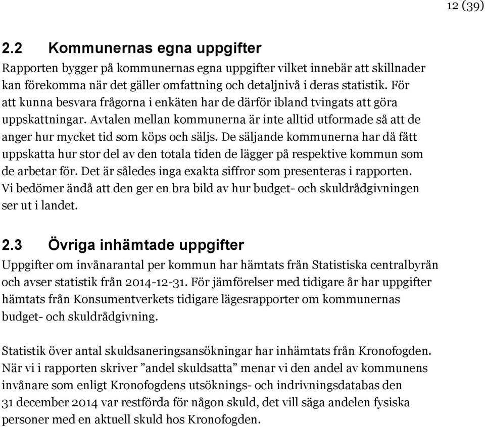 De säljande kommunerna har då fått uppskatta hur stor del av den totala tiden de lägger på respektive kommun som de arbetar för. Det är således inga exakta siffror som presenteras i rapporten.