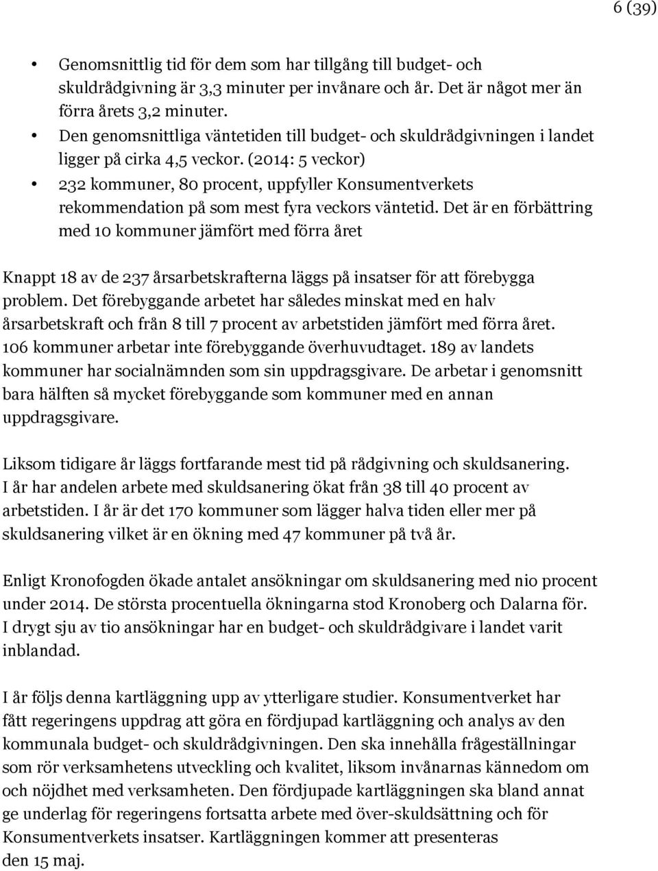 (2014: 5 veckor) 232 kommuner, 80 procent, uppfyller Konsumentverkets rekommendation på som mest fyra veckors väntetid.