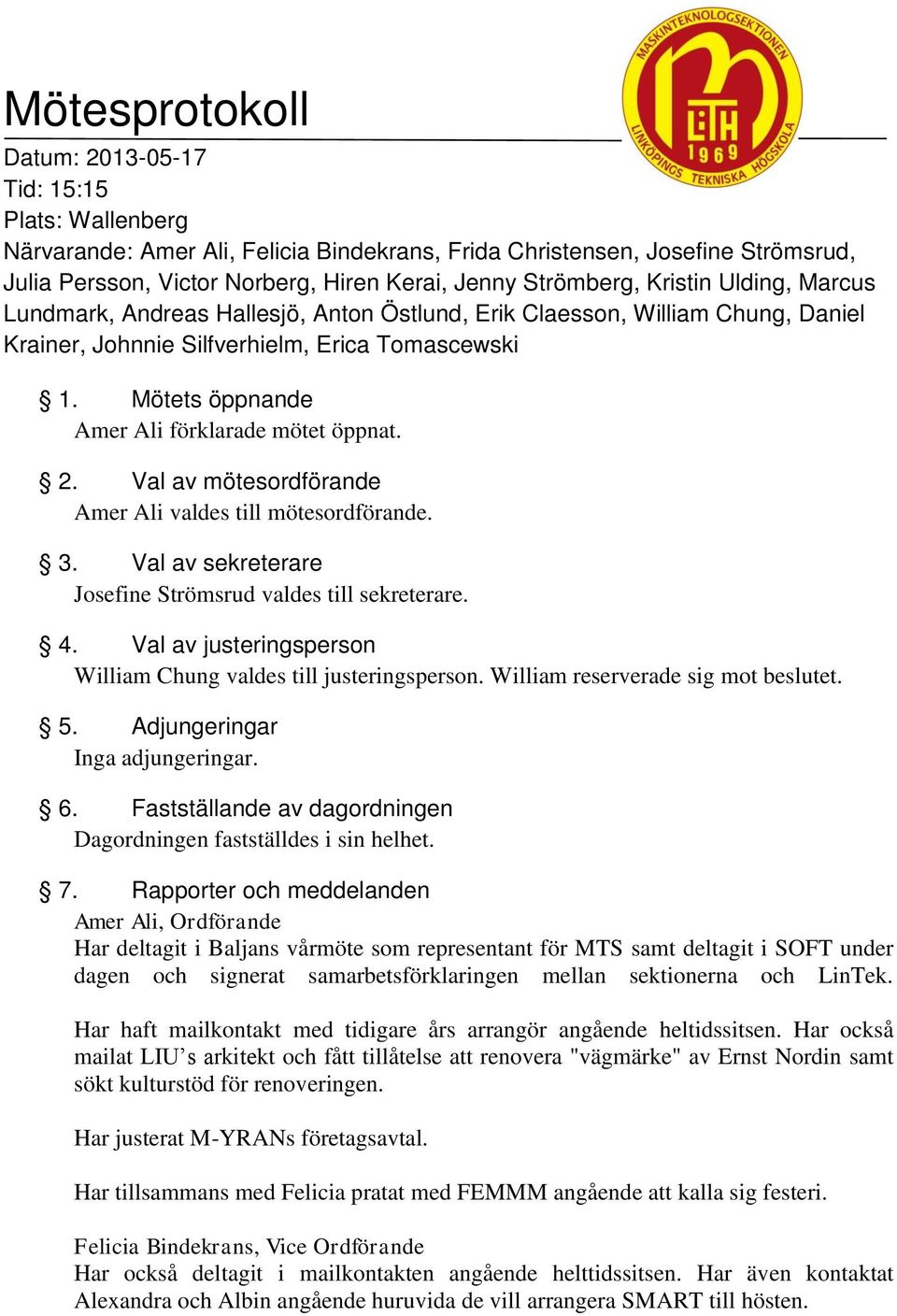 Mötets öppnande Amer Ali förklarade mötet öppnat. 2. Val av mötesordförande Amer Ali valdes till mötesordförande. 3. Val av sekreterare Josefine Strömsrud valdes till sekreterare. 4.