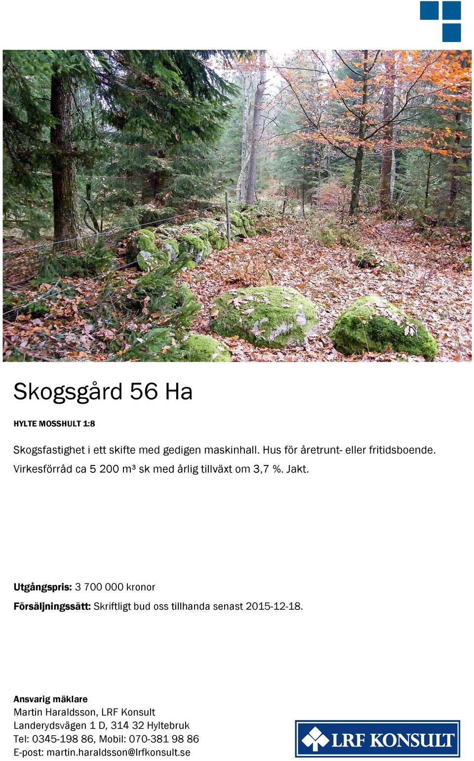 Utgångspris: 3 700 000 kronor Försäljningssätt: Skriftligt bud oss tillhanda senast 2015-12-18.