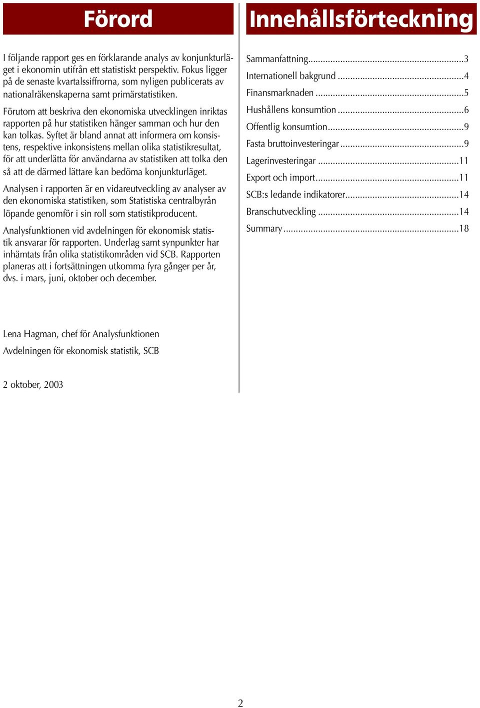 Förutom att beskriva den ekonomiska utvecklingen inriktas rapporten på hur statistiken hänger samman och hur den kan tolkas.