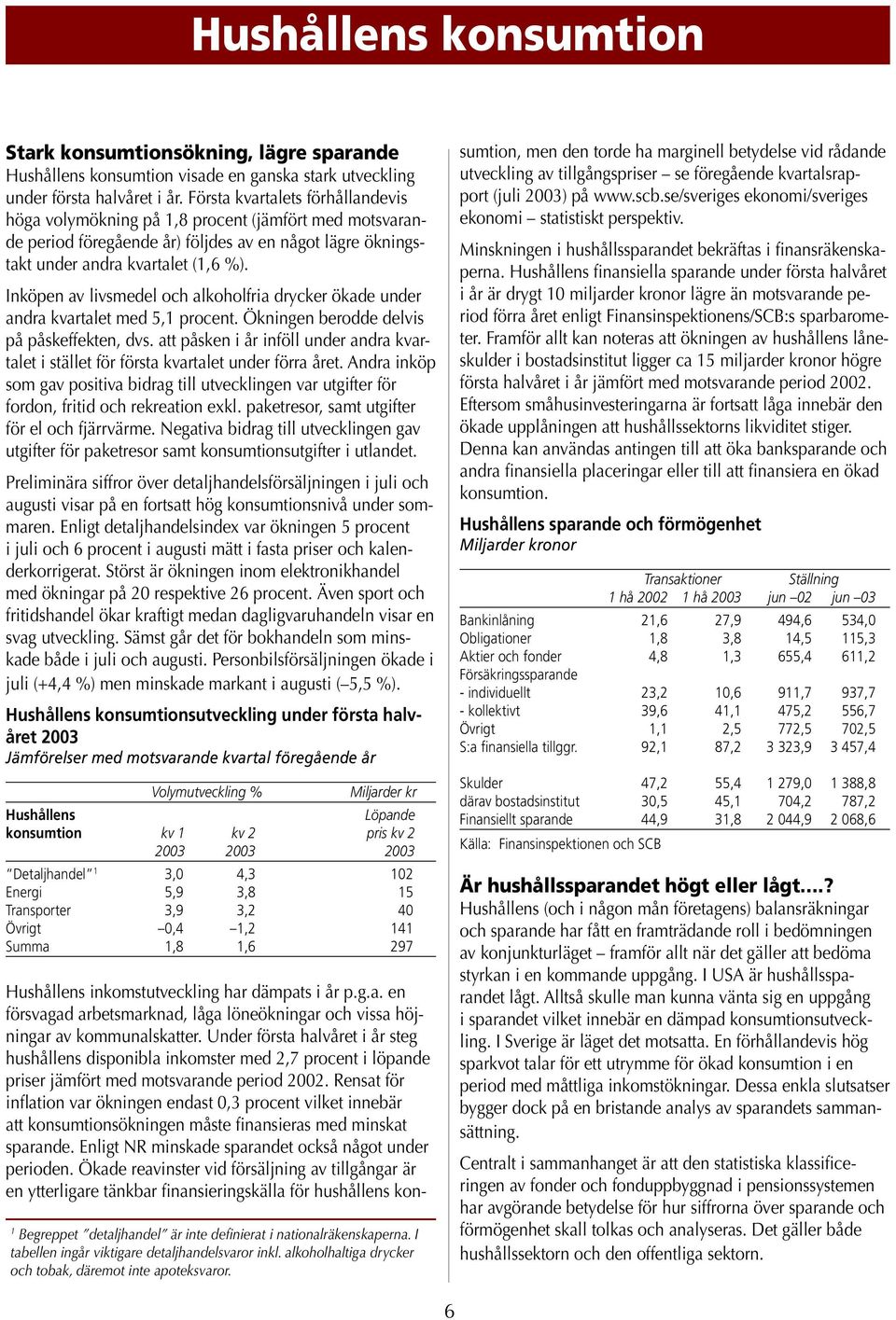 Inköpen av livsmedel och alkoholfria drycker ökade under andra kvartalet med 5,1 procent. Ökningen berodde delvis på påskeffekten, dvs.