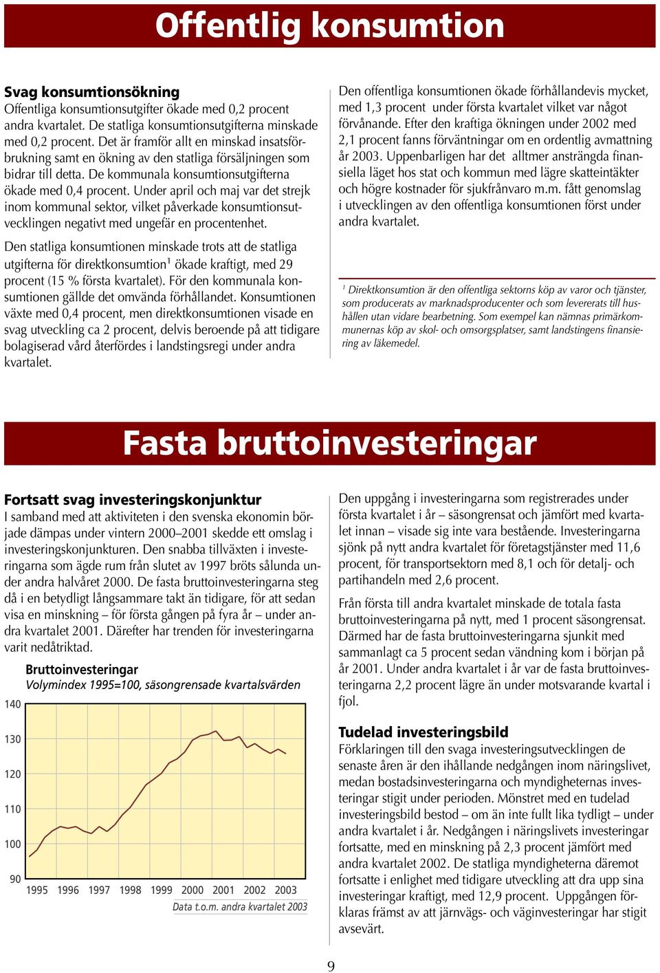 Under april och maj var det strejk inom kommunal sektor, vilket påverkade konsumtionsutvecklingen negativt med ungefär en procentenhet.