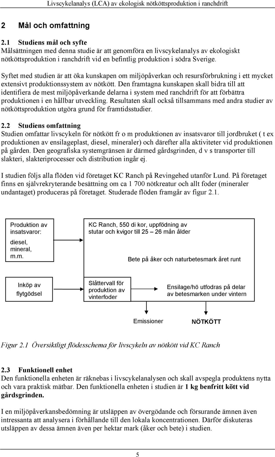 Syftet med studien är att öka kunskapen om miljöpåverkan och resursförbrukning i ett mycket extensivt produktionssystem av nötkött.