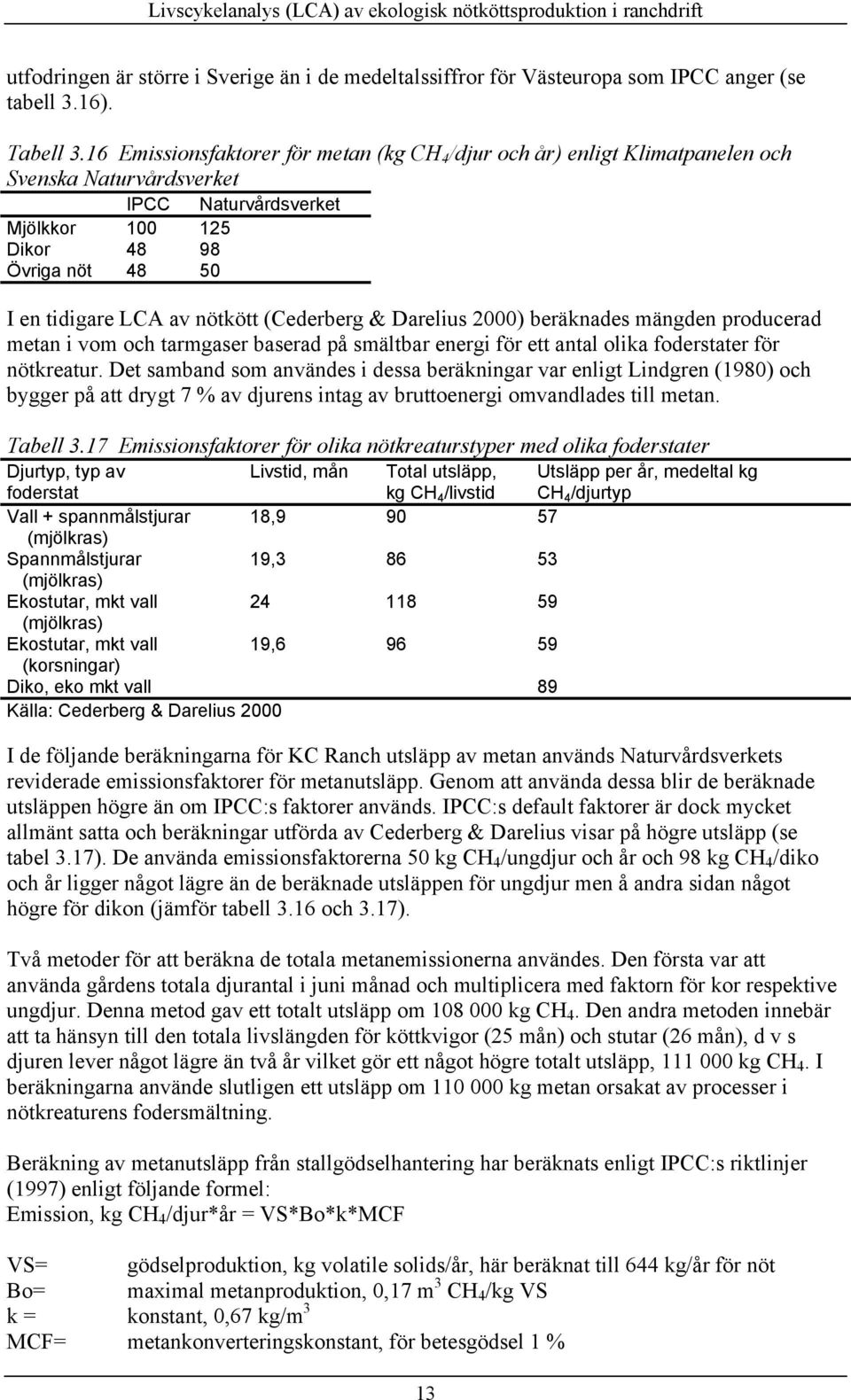 nötkött (Cederberg & Darelius 2000) beräknades mängden producerad metan i vom och tarmgaser baserad på smältbar energi för ett antal olika foderstater för nötkreatur.