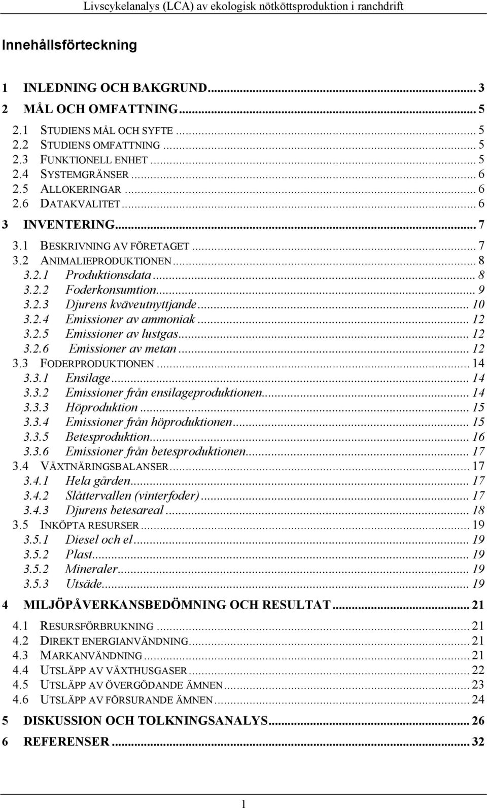 .. 10 3.2.4 Emissioner av ammoniak... 12 3.2.5 Emissioner av lustgas... 12 3.2.6 Emissioner av metan... 12 3.3 FODERPRODUKTIONEN... 14 3.3.1 Ensilage... 14 3.3.2 Emissioner från ensilageproduktionen.