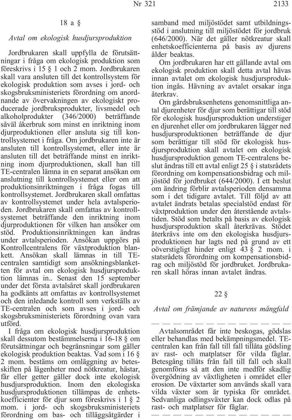 jordbruksprodukter, livsmedel och alkoholprodukter (346/2000) beträffande såväl åkerbruk som minst en inriktning inom djurproduktionen eller ansluta sig till kontrollsystemet i fråga.