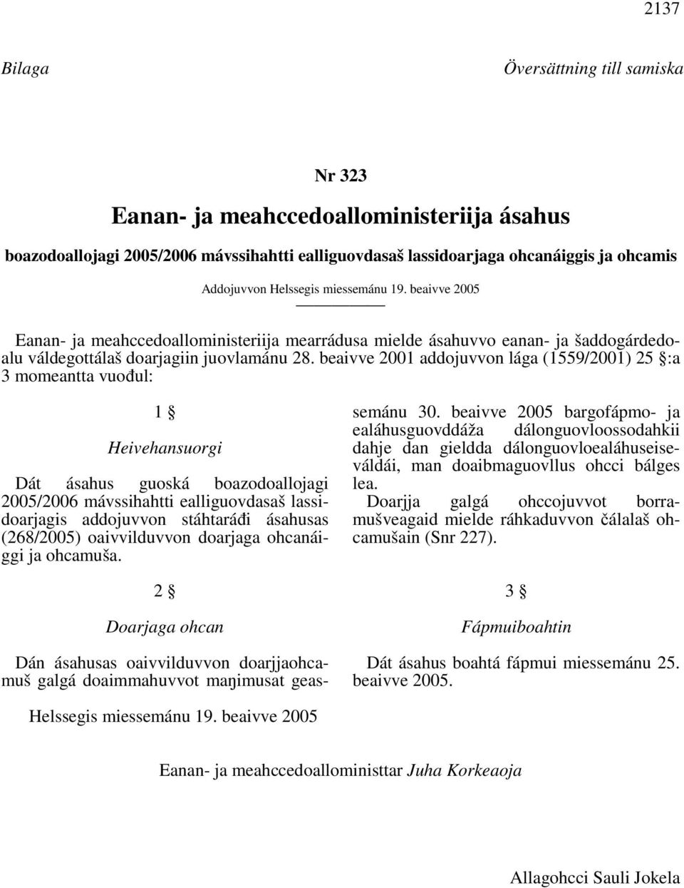 beaivve 2001 addojuvvon lága (1559/2001) 25 :a 3 momeantta vuođul: 1 Heivehansuorgi Dát ásahus guoská boazodoallojagi 2005/2006 mávssihahtti ealliguovdasaš lassidoarjagis addojuvvon stáhtaráđi