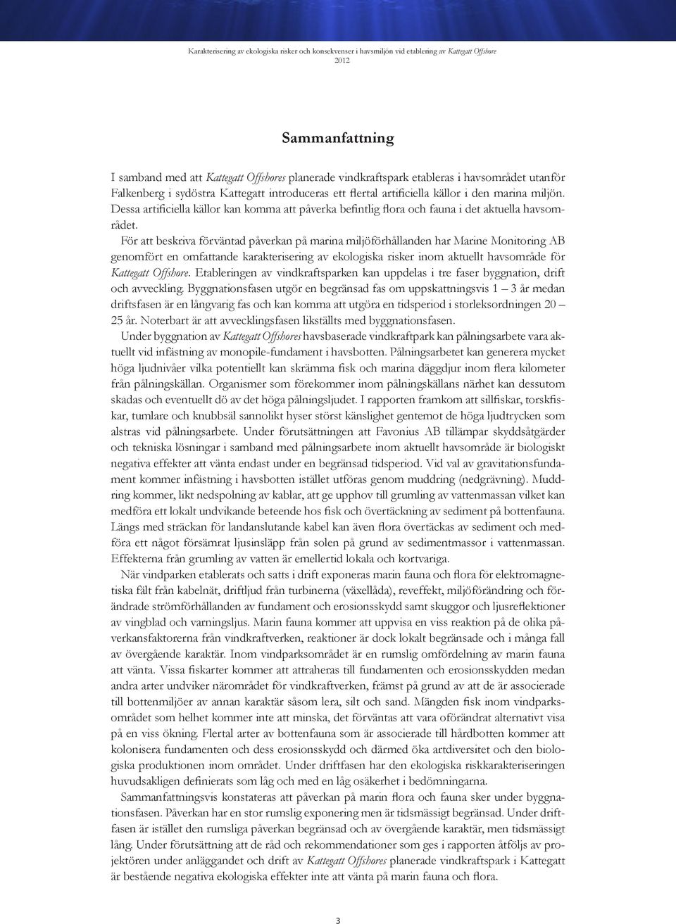 För att beskriva förväntad påverkan på marina miljöförhållanden har Marine Monitoring AB genomfört en omfattande karakterisering av ekologiska risker inom aktuellt havsområde för Kattegatt Offshore.