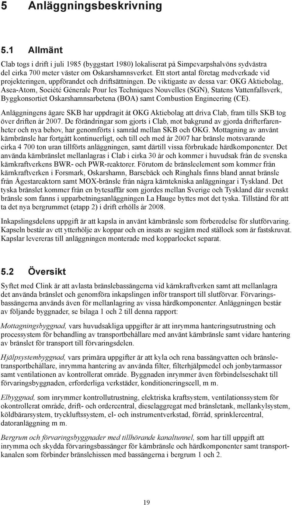 De viktigaste av dessa var: OKG Aktiebolag, Asea-Atom, Société Génerale Pour les Techniques Nouvelles (SGN), Statens Vattenfallsverk, Byggkonsortiet Oskarshamnsarbetena (BOA) samt Combustion